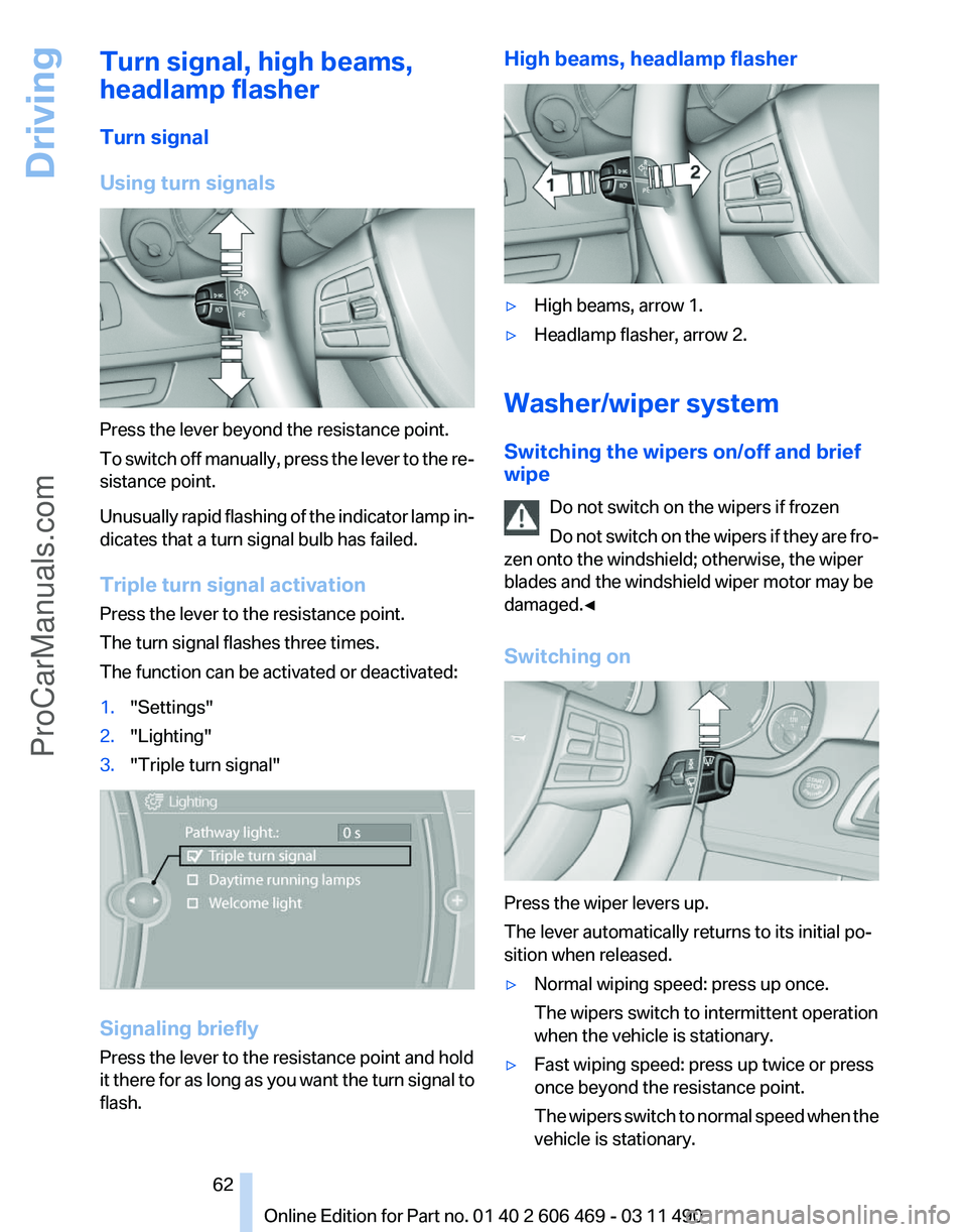 BMW 5 SERIES 2011 Repair Manual Turn signal, high beams,
headlamp flasher
Turn signal
Using turn signals
Press the lever beyond the resistance point.
To
switch off manually, press the lever to the re‐
sistance point.
Unusually ra BMW 5 SERIES 2011 Repair Manual Turn signal, high beams,
headlamp flasher
Turn signal
Using turn signals
Press the lever beyond the resistance point.
To
switch off manually, press the lever to the re‐
sistance point.
Unusually ra