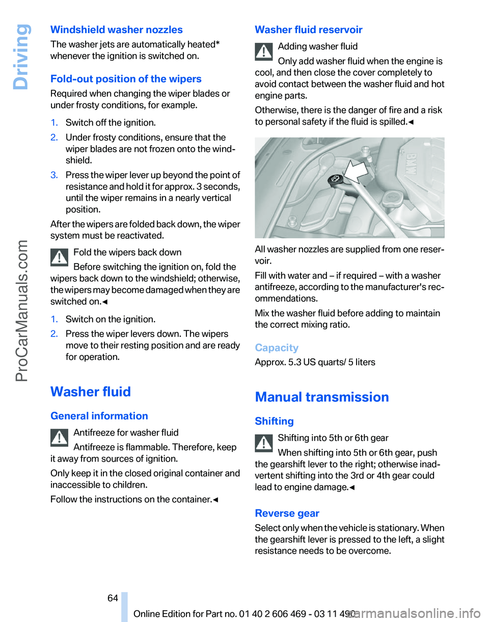 BMW 5 SERIES 2011 Repair Manual Windshield washer nozzles
The washer jets are automatically heated*
whenever the ignition is switched on.
Fold-out position of the wipers
Required when changing the wiper blades or
under frosty condit BMW 5 SERIES 2011 Repair Manual Windshield washer nozzles
The washer jets are automatically heated*
whenever the ignition is switched on.
Fold-out position of the wipers
Required when changing the wiper blades or
under frosty condit