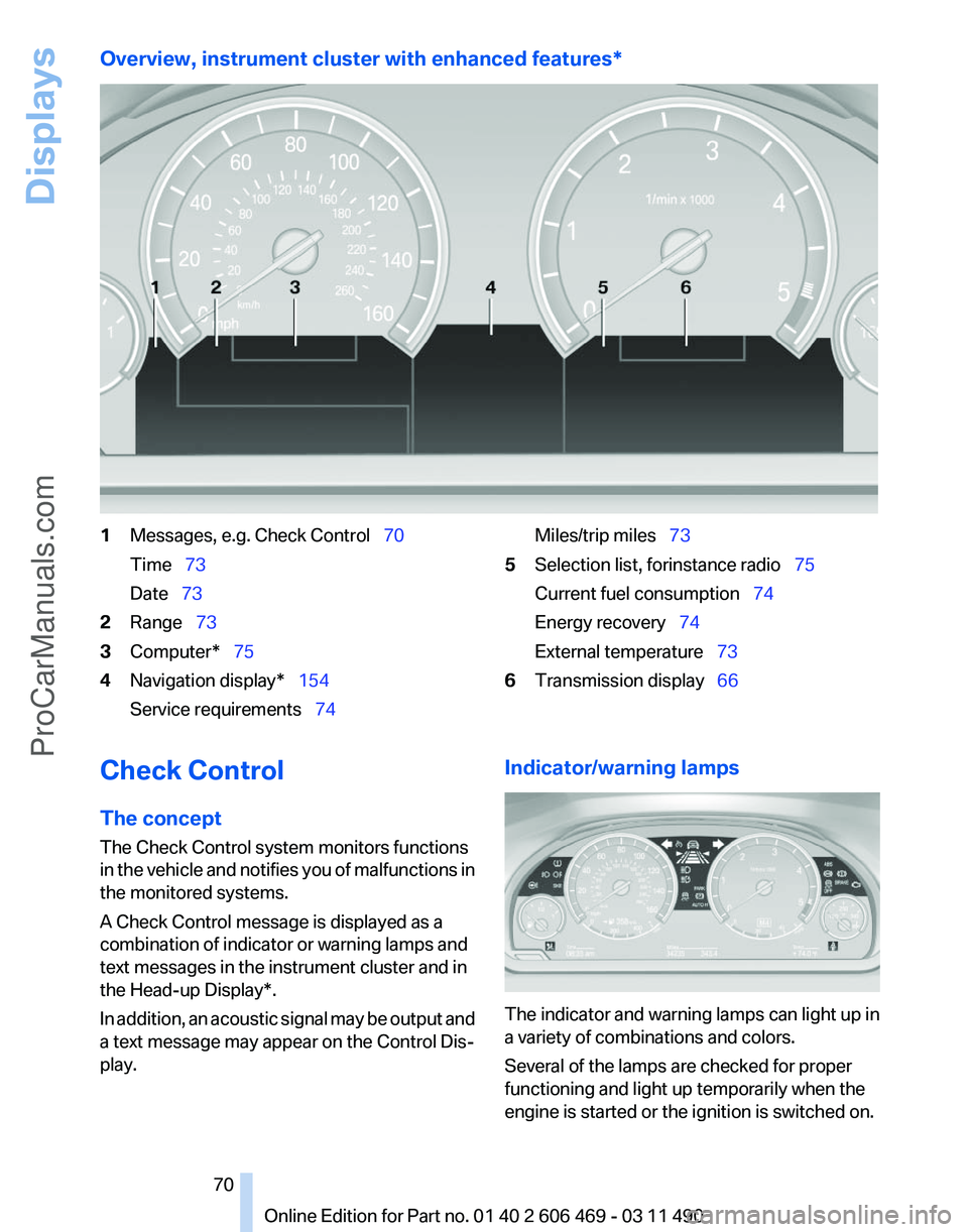BMW 5 SERIES 2011 Repair Manual Overview, instrument cluster with enhanced features*
1
Messages, e.g. Check Control 70
Time 73
Date 73
2 Range 73
3 Computer* 75
4 Navigation display* 154
Service requir BMW 5 SERIES 2011 Repair Manual Overview, instrument cluster with enhanced features*
1
Messages, e.g. Check Control 70
Time 73
Date 73
2 Range 73
3 Computer* 75
4 Navigation display* 154
Service requir