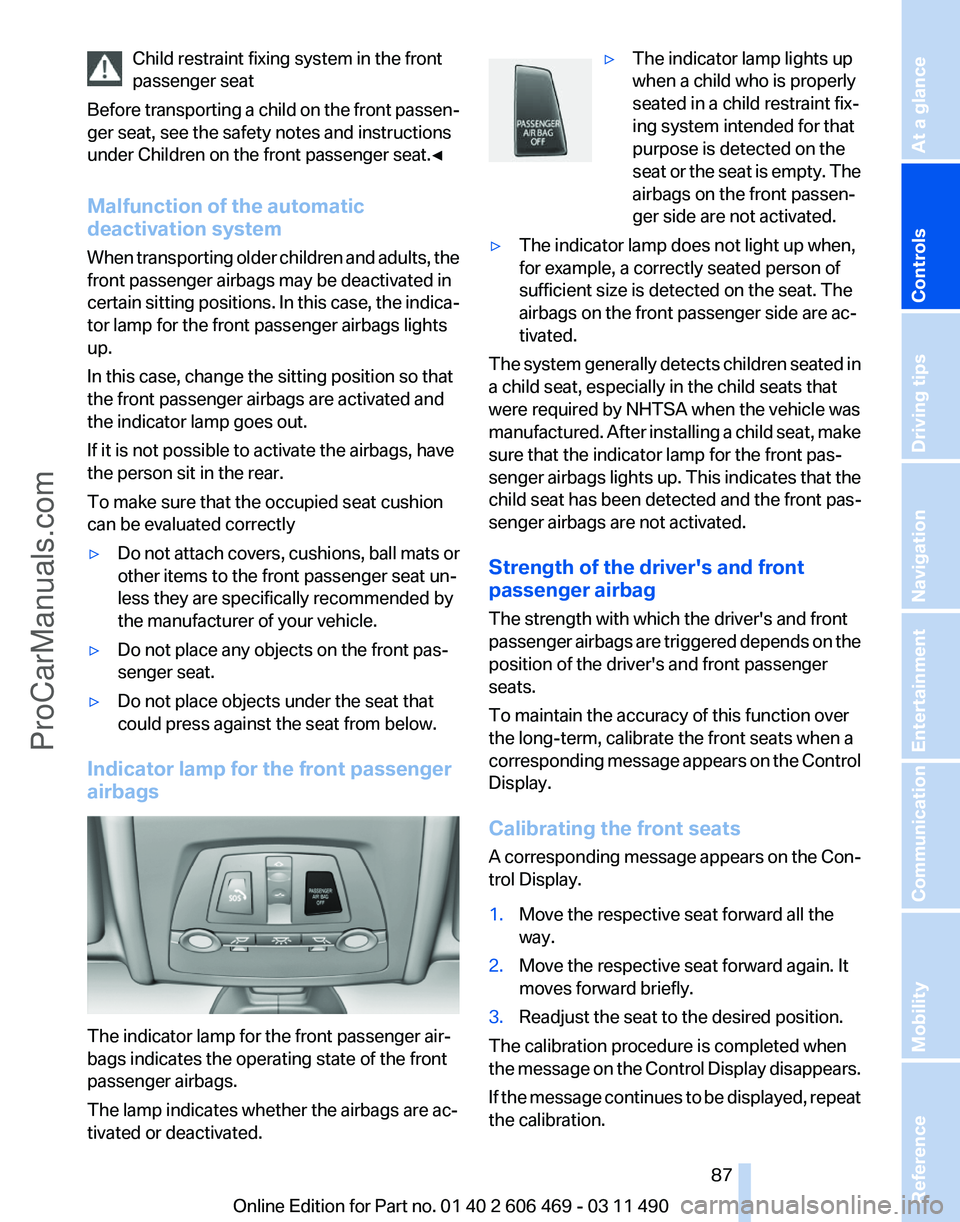 BMW 5 SERIES 2011 Manual Online Child restraint fixing system in the front
passenger seat
Before
transporting a child on the front passen‐
ger seat, see the safety notes and instructions
under Children on the front passenger seat BMW 5 SERIES 2011 Manual Online Child restraint fixing system in the front
passenger seat
Before
transporting a child on the front passen‐
ger seat, see the safety notes and instructions
under Children on the front passenger seat