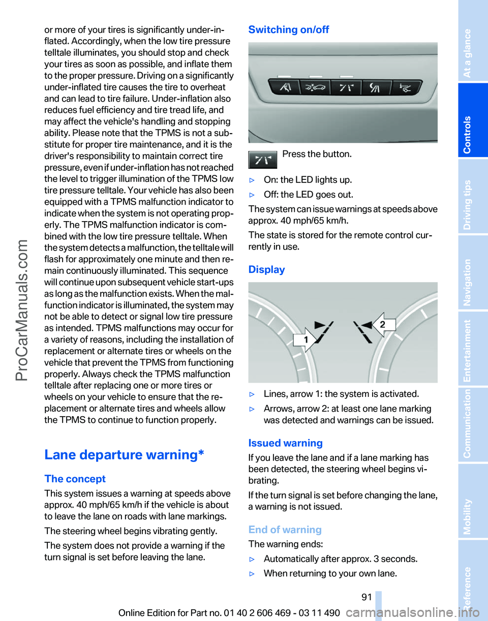 BMW 5 SERIES 2011 Owners Manual or more of your tires is significantly under-in‐
flated. Accordingly, when the low tire pressure
telltale illuminates, you should stop and check
your tires as soon as possible, and inflate them
to
BMW 5 SERIES 2011 Owners Manual or more of your tires is significantly under-in‐
flated. Accordingly, when the low tire pressure
telltale illuminates, you should stop and check
your tires as soon as possible, and inflate them
to