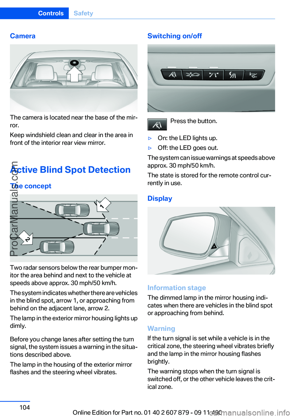 BMW 5 SERIES 2012 Owners Manual Camera
The camera is located near the base of the mir‐
ror.
Keep windshield clean and clear in the area in
front of the interior rear view mirror.
Active Blind Spot Detection
The concept
Two radar s BMW 5 SERIES 2012 Owners Manual Camera
The camera is located near the base of the mir‐
ror.
Keep windshield clean and clear in the area in
front of the interior rear view mirror.
Active Blind Spot Detection
The concept
Two radar s