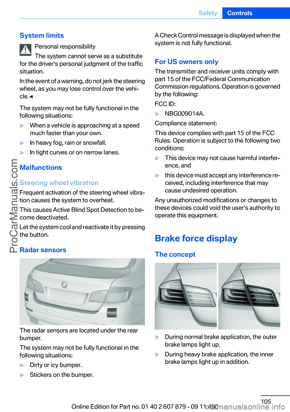 BMW 5 SERIES 2012 Owners Manual System limitsPersonal responsibility
The system cannot serve as a substitute
for the driver's personal judgment of the traffic
situation.
In the event of a warning, do not jerk the steering
wheel, BMW 5 SERIES 2012 Owners Manual System limitsPersonal responsibility
The system cannot serve as a substitute
for the driver's personal judgment of the traffic
situation.
In the event of a warning, do not jerk the steering
wheel,