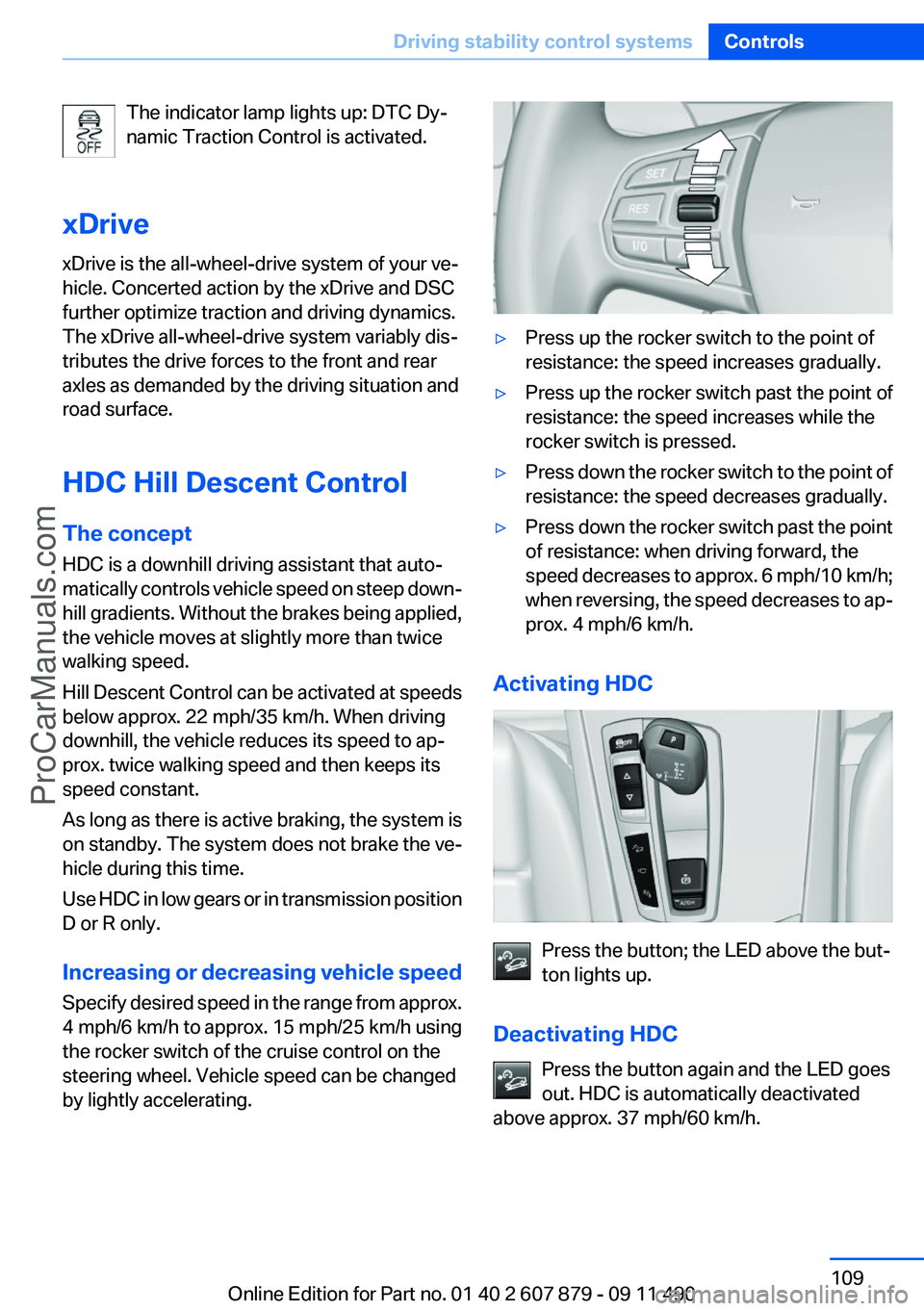 BMW 5 SERIES 2012  Owners Manual The indicator lamp lights up: DTC Dy‐
namic Traction Control is activated.
xDrive
xDrive is the all-wheel-drive system of your ve‐
hicle. Concerted action by the xDrive and DSC
further optimize tr