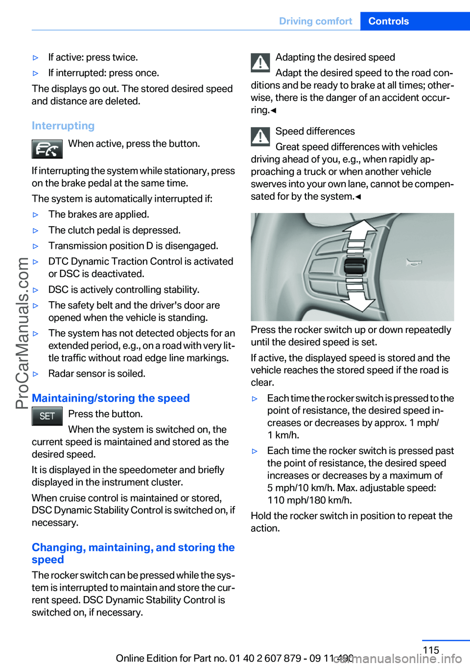 BMW 5 SERIES 2012 Owners Manual ▷If active: press twice.▷If interrupted: press once.
The displays go out. The stored desired speed
and distance are deleted.
Interrupting When active, press the button.
If interrupting the system BMW 5 SERIES 2012 Owners Manual ▷If active: press twice.▷If interrupted: press once.
The displays go out. The stored desired speed
and distance are deleted.
Interrupting When active, press the button.
If interrupting the system