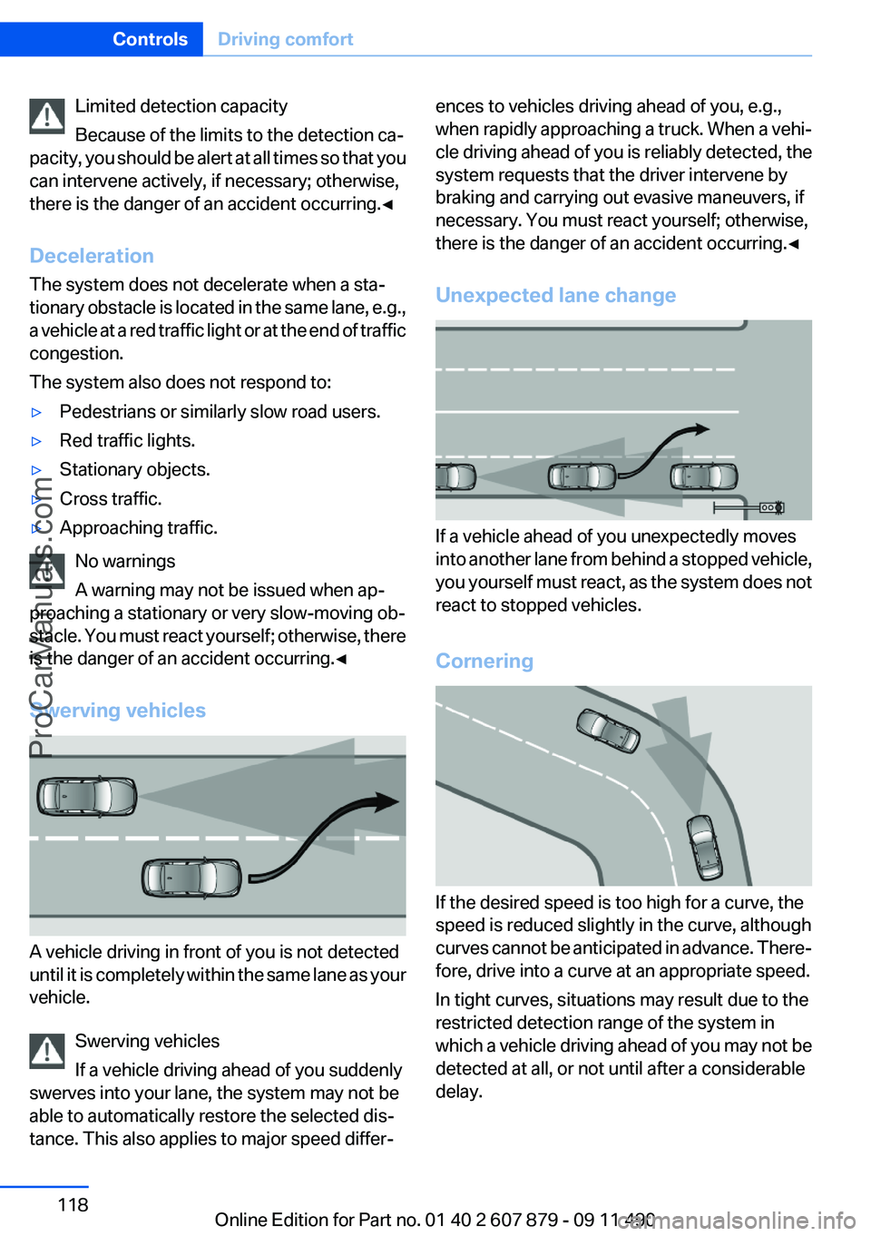 BMW 5 SERIES 2012 Owners Manual Limited detection capacity
Because of the limits to the detection ca‐
pacity, you should be alert at all times so that you
can intervene actively, if necessary; otherwise,
there is the danger of an BMW 5 SERIES 2012 Owners Manual Limited detection capacity
Because of the limits to the detection ca‐
pacity, you should be alert at all times so that you
can intervene actively, if necessary; otherwise,
there is the danger of an