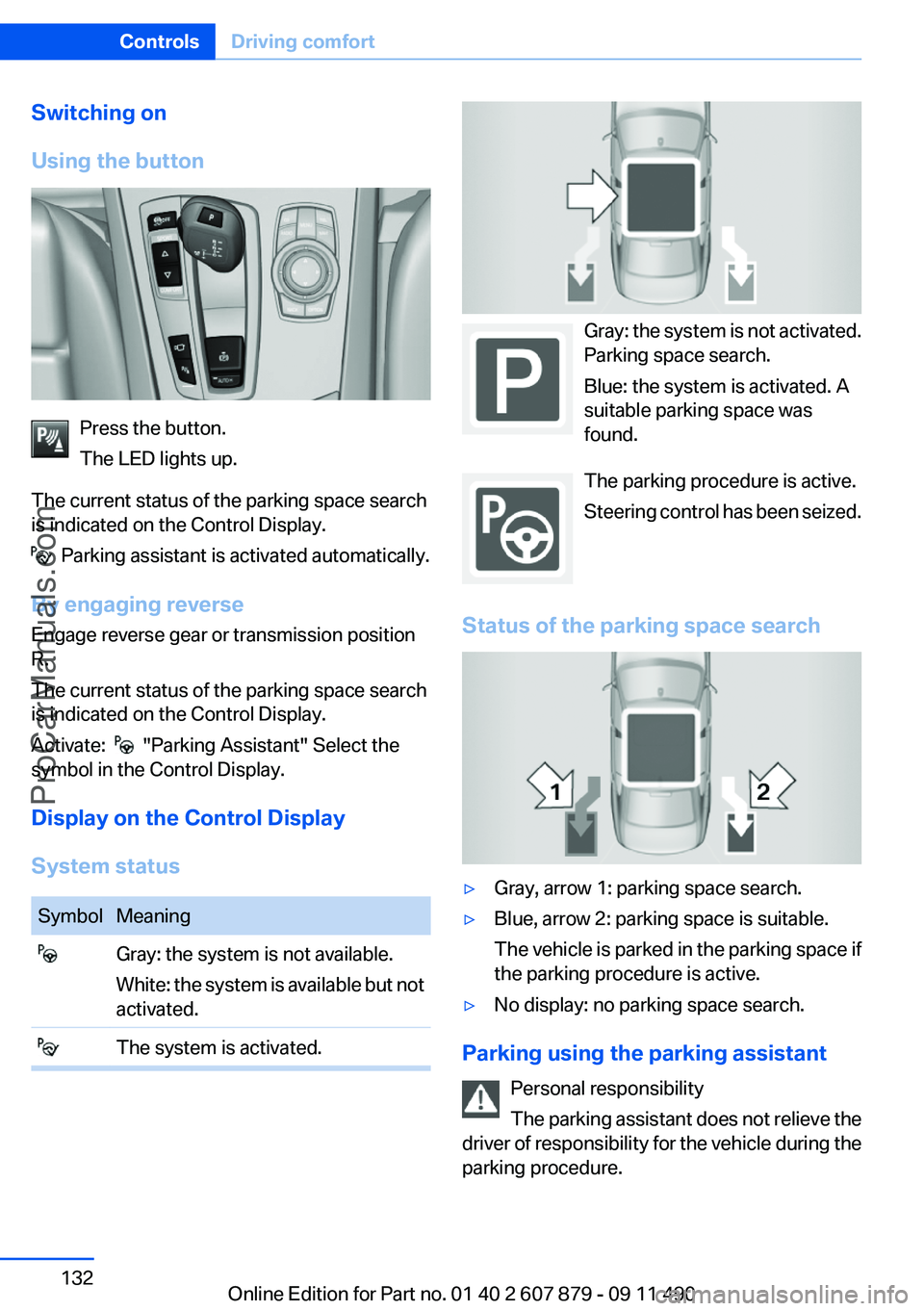 BMW 5 SERIES 2012  Owners Manual Switching on
Using the button
Press the button.
The LED lights up.
The current status of the parking space search
is indicated on the Control Display.
  Parking assistant is activated automatically.
B