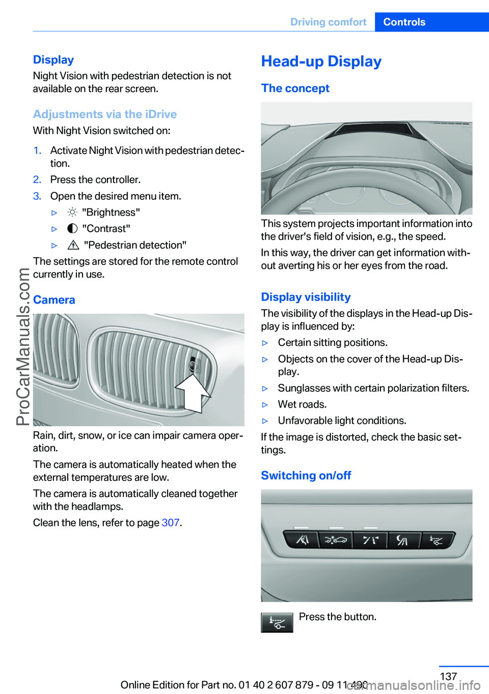 BMW 5 SERIES 2012  Owners Manual Display
Night Vision with pedestrian detection is not
available on the rear screen.
Adjustments via the iDrive
With Night Vision switched on:1.Activate Night Vision with pedestrian detec‐
tion.2.Pre