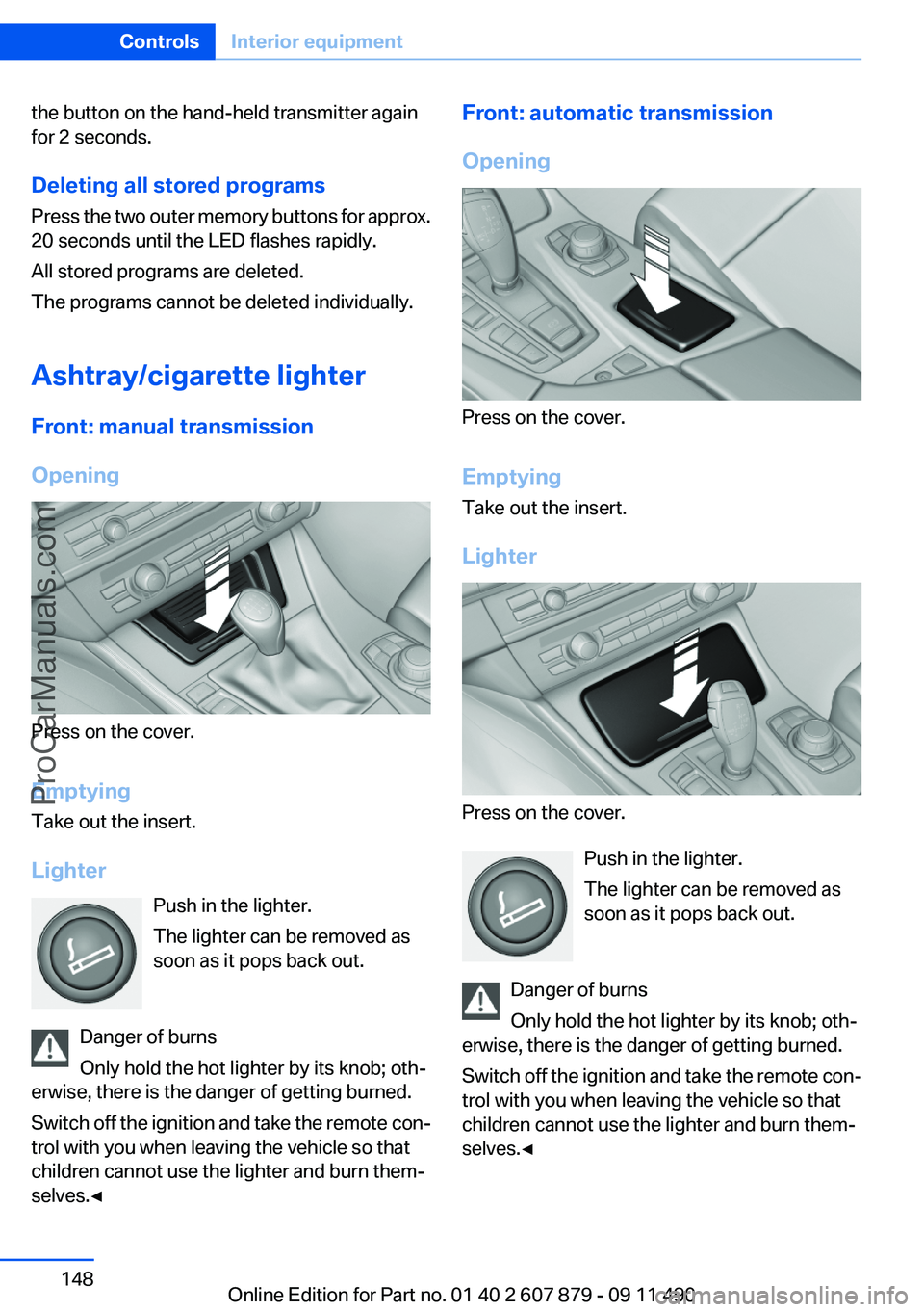 BMW 5 SERIES 2012 Owners Manual the button on the hand-held transmitter again
for 2 seconds.
Deleting all stored programs
Press the two outer memory buttons for approx.
20 seconds until the LED flashes rapidly.
All stored programs a BMW 5 SERIES 2012 Owners Manual the button on the hand-held transmitter again
for 2 seconds.
Deleting all stored programs
Press the two outer memory buttons for approx.
20 seconds until the LED flashes rapidly.
All stored programs a