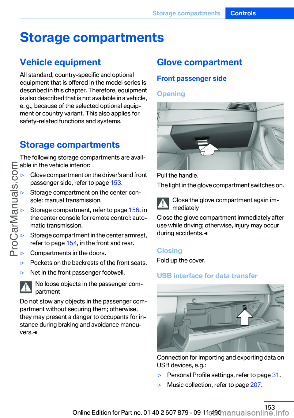 BMW 5 SERIES 2012 Owners Manual Storage compartmentsVehicle equipment
All standard, country-specific and optional
equipment that is offered in the model series is
described in this chapter. Therefore, equipment
is also described tha BMW 5 SERIES 2012 Owners Manual Storage compartmentsVehicle equipment
All standard, country-specific and optional
equipment that is offered in the model series is
described in this chapter. Therefore, equipment
is also described tha