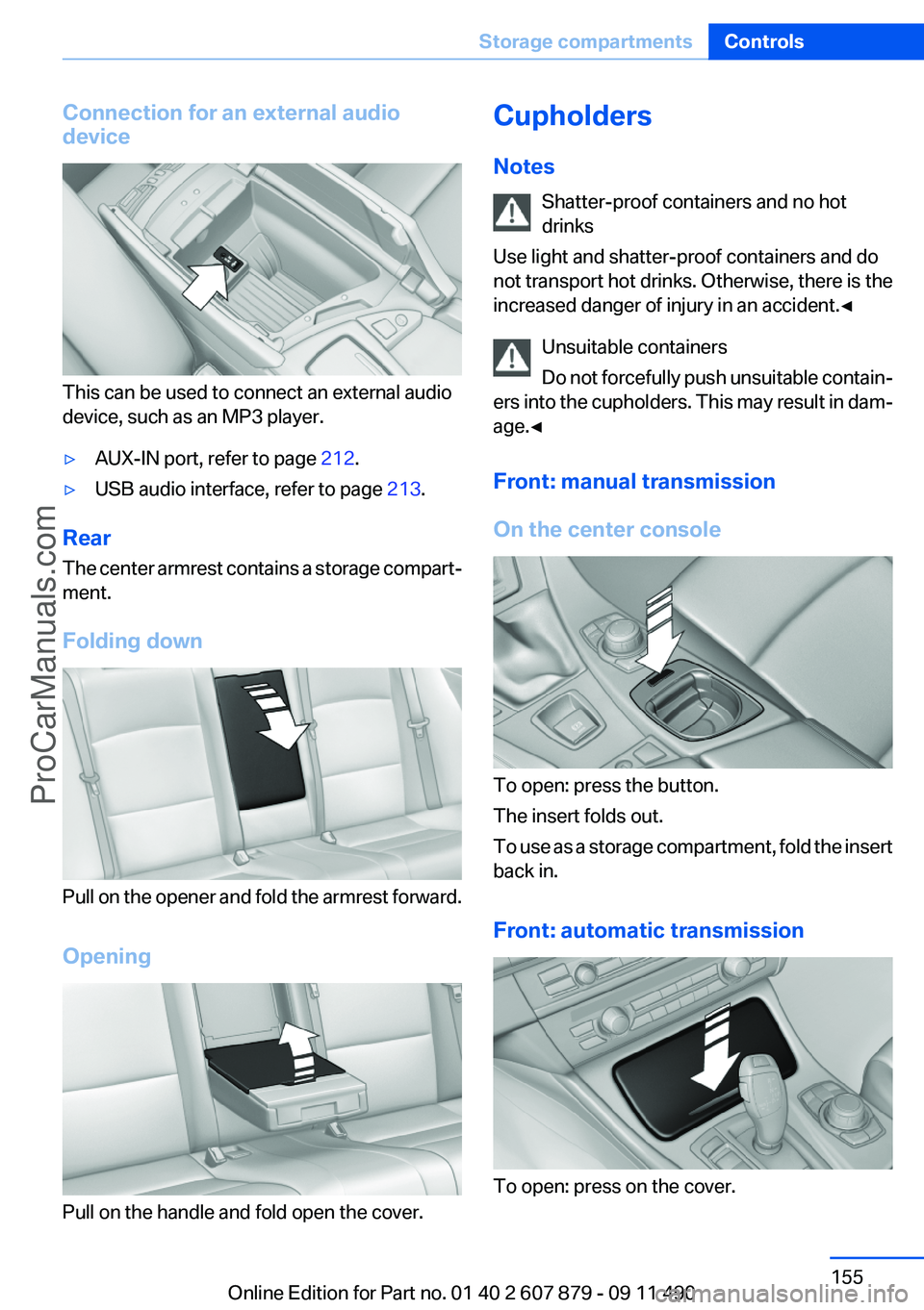 BMW 5 SERIES 2012 Owners Manual Connection for an external audio
device
This can be used to connect an external audio
device, such as an MP3 player.
▷AUX-IN port, refer to page 212.▷USB audio interface, refer to page 213.
Rear BMW 5 SERIES 2012 Owners Manual Connection for an external audio
device
This can be used to connect an external audio
device, such as an MP3 player.
▷AUX-IN port, refer to page 212.▷USB audio interface, refer to page 213.
Rear