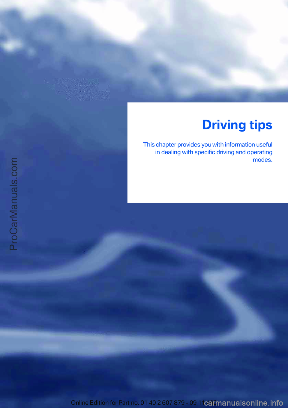 BMW 5 SERIES 2012 Owners Manual Driving tips
This chapter provides you with information useful in dealing with specific driving and operating modes.Online Edition for Part no. 01 40 2 607 879 - 09 11 490
ProCarManuals.com BMW 5 SERIES 2012 Owners Manual Driving tips
This chapter provides you with information useful in dealing with specific driving and operating modes.Online Edition for Part no. 01 40 2 607 879 - 09 11 490
ProCarManuals.com