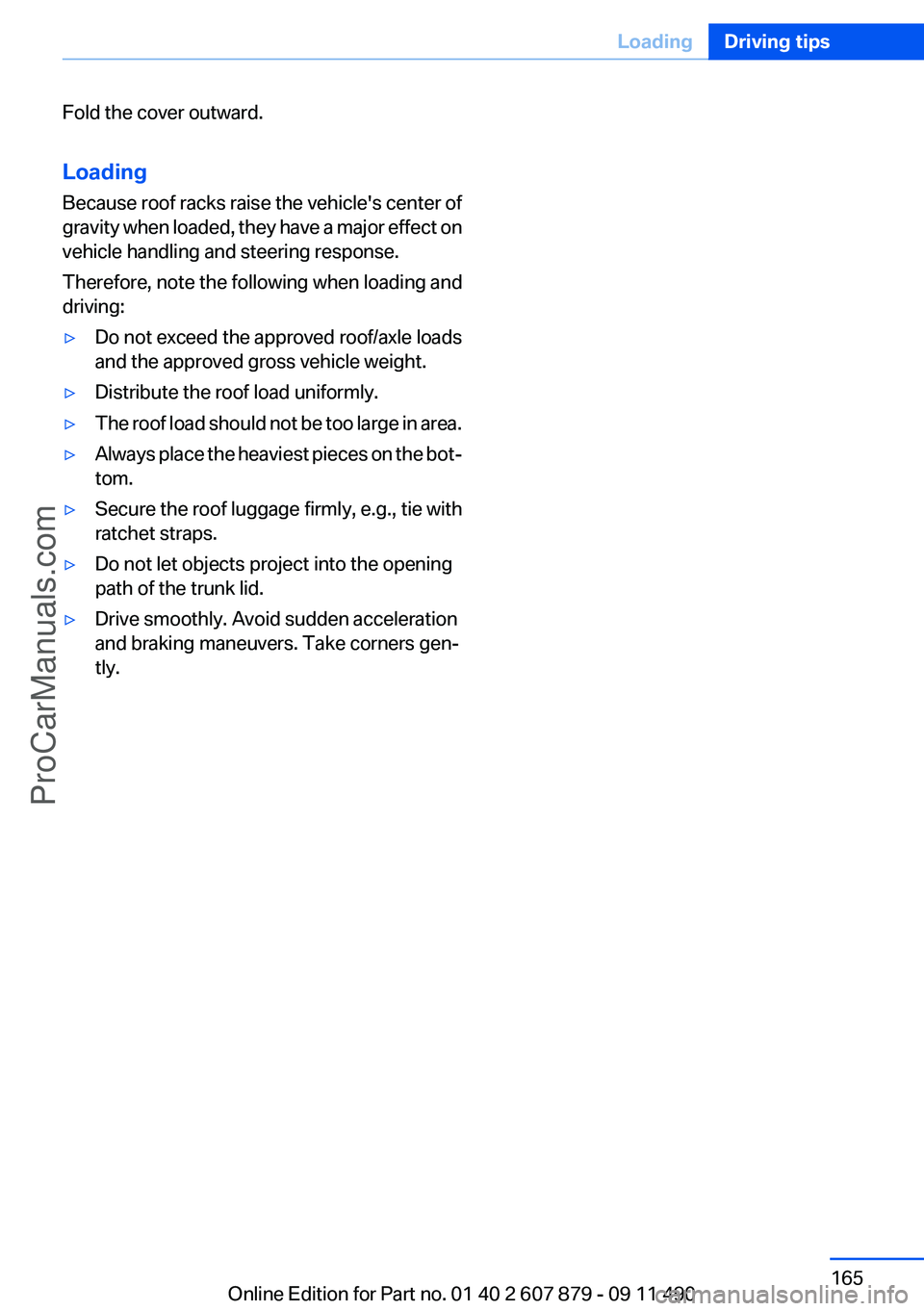 BMW 5 SERIES 2012  Owners Manual Fold the cover outward.
Loading
Because roof racks raise the vehicle's center of
gravity when loaded, they have a major effect on
vehicle handling and steering response.
Therefore, note the follow