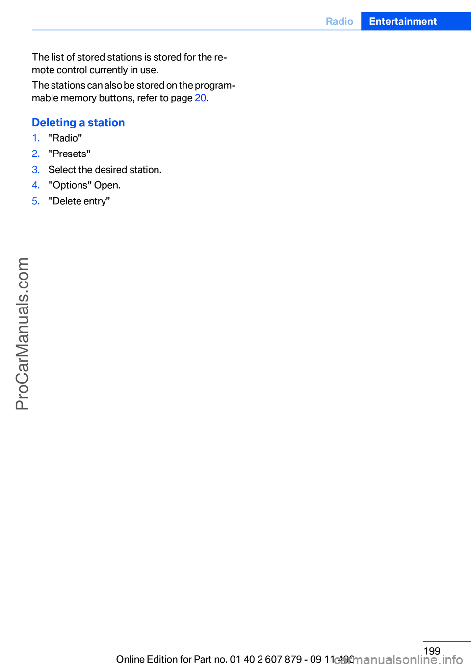 BMW 5 SERIES 2012 Owners Manual The list of stored stations is stored for the re‐
mote control currently in use.
The stations can also be stored on the program‐
mable memory buttons, refer to page 20.
Deleting a station1."R BMW 5 SERIES 2012 Owners Manual The list of stored stations is stored for the re‐
mote control currently in use.
The stations can also be stored on the program‐
mable memory buttons, refer to page 20.
Deleting a station1."R