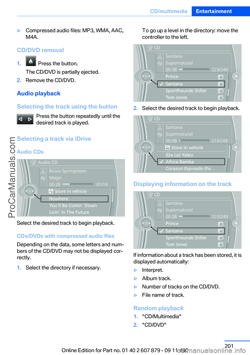 BMW 5 SERIES 2012 Owners Manual ▷Compressed audio files: MP3, WMA, AAC,
M4A.
CD/DVD removal
1. Press the button.
The CD/DVD is partially ejected.2.Remove the CD/DVD.
Audio playback
Selecting the track using the button Press the b BMW 5 SERIES 2012 Owners Manual ▷Compressed audio files: MP3, WMA, AAC,
M4A.
CD/DVD removal
1. Press the button.
The CD/DVD is partially ejected.2.Remove the CD/DVD.
Audio playback
Selecting the track using the button Press the b