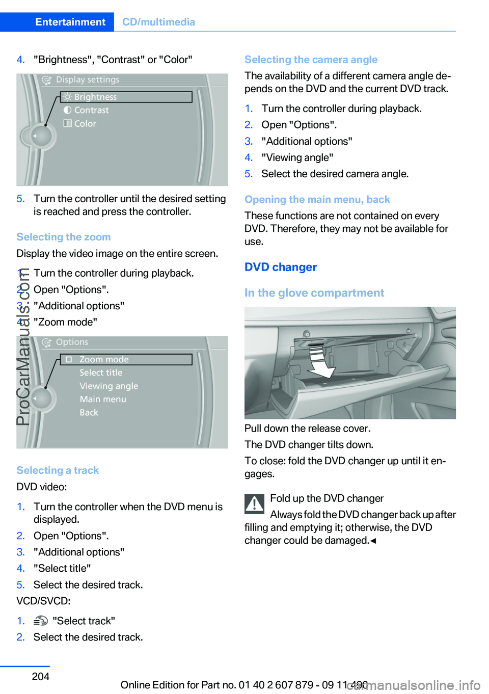 BMW 5 SERIES 2012 Owners Manual 4."Brightness", "Contrast" or "Color"5.Turn the controller until the desired setting
is reached and press the controller.
Selecting the zoom
Display the video image on the enti BMW 5 SERIES 2012 Owners Manual 4."Brightness", "Contrast" or "Color"5.Turn the controller until the desired setting
is reached and press the controller.
Selecting the zoom
Display the video image on the enti