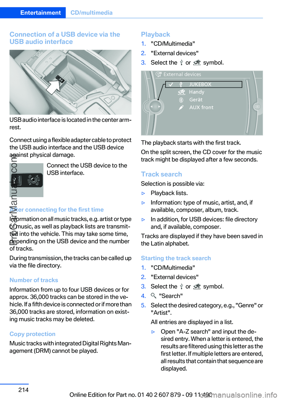 BMW 5 SERIES 2012 Owners Manual Connection of a USB device via the
USB audio interface
USB audio interface is located in the center arm‐
rest.
Connect using a flexible adapter cable to protect
the USB audio interface and the USB d BMW 5 SERIES 2012 Owners Manual Connection of a USB device via the
USB audio interface
USB audio interface is located in the center arm‐
rest.
Connect using a flexible adapter cable to protect
the USB audio interface and the USB d