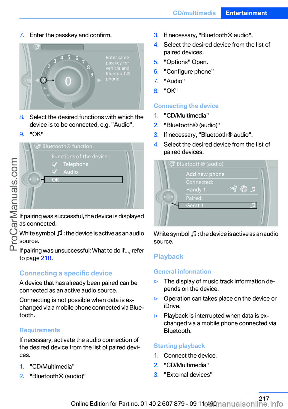 BMW 5 SERIES 2012 Owners Manual 7.Enter the passkey and confirm.8.Select the desired functions with which the
device is to be connected, e.g. "Audio".9."OK"
If pairing was successful, the device is displayed
as conne BMW 5 SERIES 2012 Owners Manual 7.Enter the passkey and confirm.8.Select the desired functions with which the
device is to be connected, e.g. "Audio".9."OK"
If pairing was successful, the device is displayed
as conne