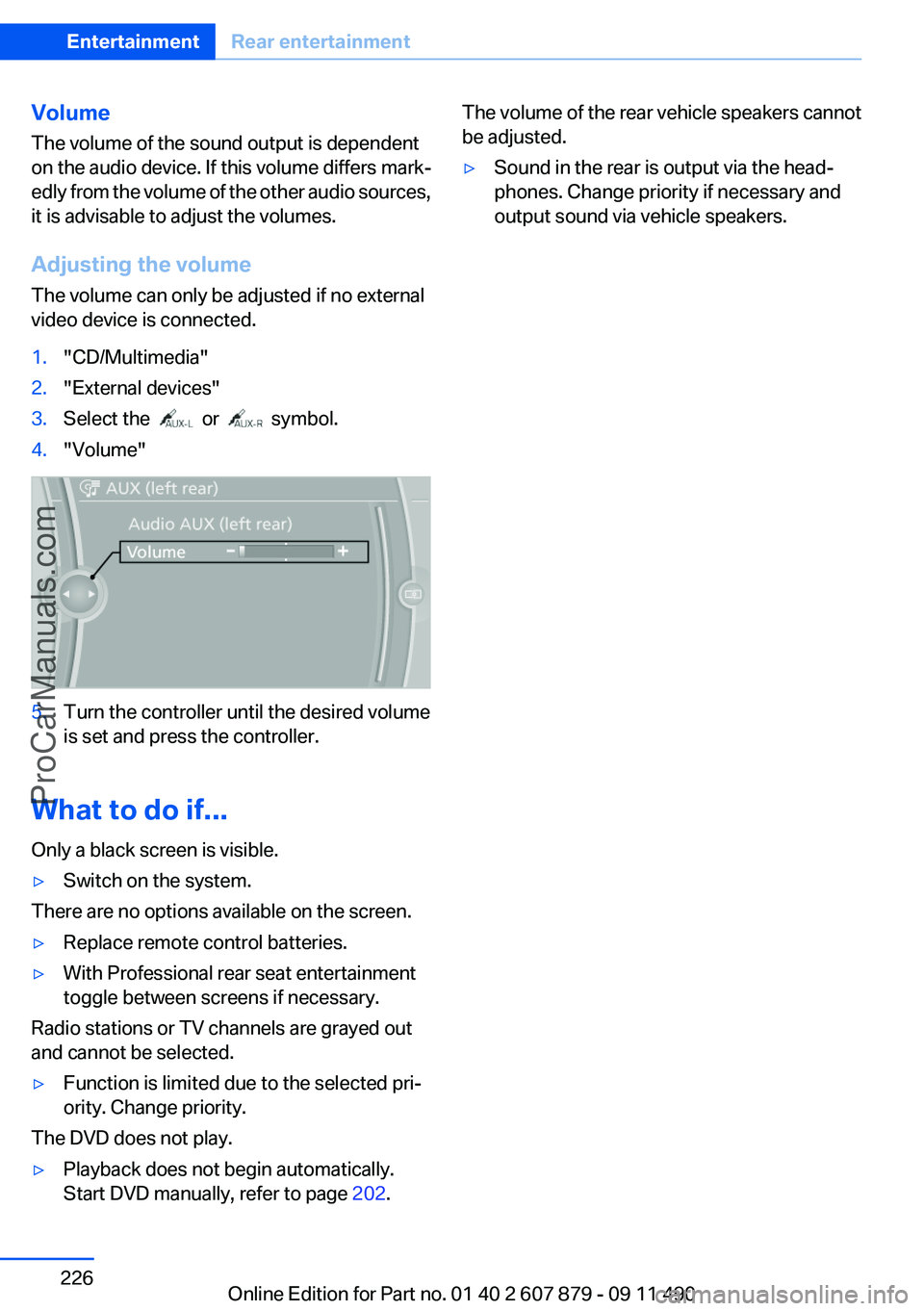 BMW 5 SERIES 2012 Owners Manual Volume
The volume of the sound output is dependent
on the audio device. If this volume differs mark‐
edly from the volume of the other audio sources,
it is advisable to adjust the volumes.
Adjusting BMW 5 SERIES 2012 Owners Manual Volume
The volume of the sound output is dependent
on the audio device. If this volume differs mark‐
edly from the volume of the other audio sources,
it is advisable to adjust the volumes.
Adjusting