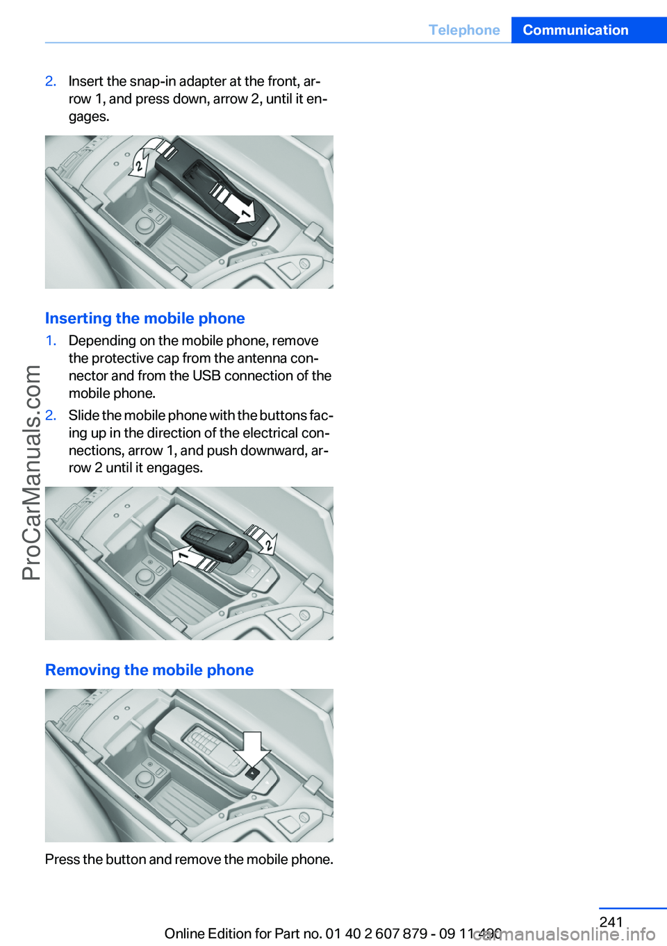 BMW 5 SERIES 2012 Owners Manual 2.Insert the snap-in adapter at the front, ar‐
row 1, and press down, arrow 2, until it en‐
gages.
Inserting the mobile phone
1.Depending on the mobile phone, remove
the protective cap from the an BMW 5 SERIES 2012 Owners Manual 2.Insert the snap-in adapter at the front, ar‐
row 1, and press down, arrow 2, until it en‐
gages.
Inserting the mobile phone
1.Depending on the mobile phone, remove
the protective cap from the an