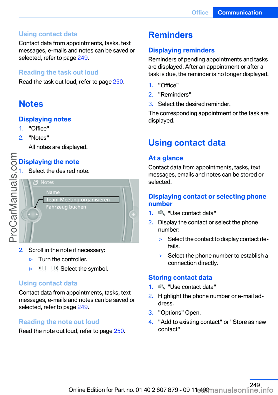 BMW 5 SERIES 2012 Owners Manual Using contact data
Contact data from appointments, tasks, text
messages, e-mails and notes can be saved or
selected, refer to page 249.
Reading the task out loud
Read the task out loud, refer to page BMW 5 SERIES 2012 Owners Manual Using contact data
Contact data from appointments, tasks, text
messages, e-mails and notes can be saved or
selected, refer to page 249.
Reading the task out loud
Read the task out loud, refer to page
