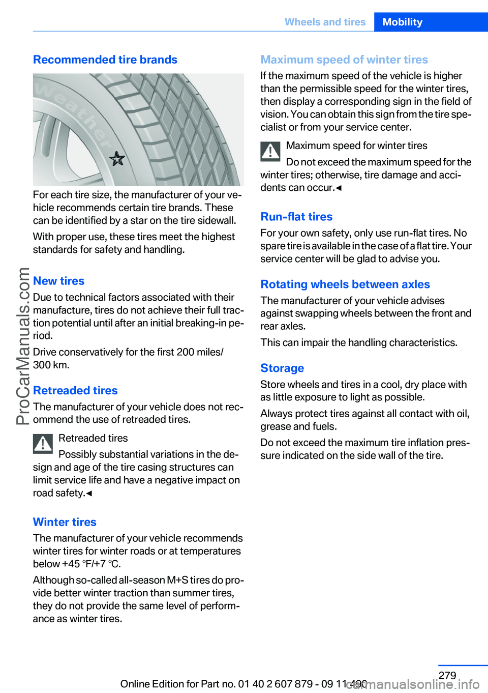 BMW 5 SERIES 2012 Owners Manual Recommended tire brands
For each tire size, the manufacturer of your ve‐
hicle recommends certain tire brands. These
can be identified by a star on the tire sidewall.
With proper use, these tires me BMW 5 SERIES 2012 Owners Manual Recommended tire brands
For each tire size, the manufacturer of your ve‐
hicle recommends certain tire brands. These
can be identified by a star on the tire sidewall.
With proper use, these tires me