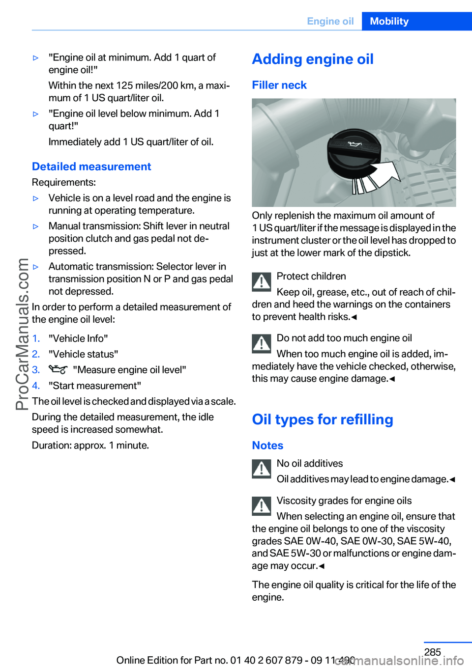 BMW 5 SERIES 2012 Owners Manual ▷"Engine oil at minimum. Add 1 quart of
engine oil!"
Within the next 125 miles/200 km, a maxi‐
mum of 1 US quart/liter oil.▷"Engine oil level below minimum. Add 1
quart!"
Immedia BMW 5 SERIES 2012 Owners Manual ▷"Engine oil at minimum. Add 1 quart of
engine oil!"
Within the next 125 miles/200 km, a maxi‐
mum of 1 US quart/liter oil.▷"Engine oil level below minimum. Add 1
quart!"
Immedia