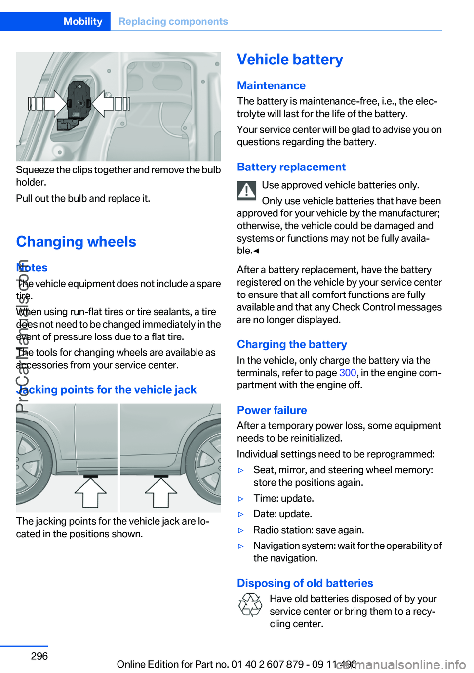 BMW 5 SERIES 2012  Owners Manual Squeeze the clips together and remove the bulb
holder.
Pull out the bulb and replace it.
Changing wheels
Notes
The vehicle equipment does not include a spare
tire.
When using run-flat tires or tire se