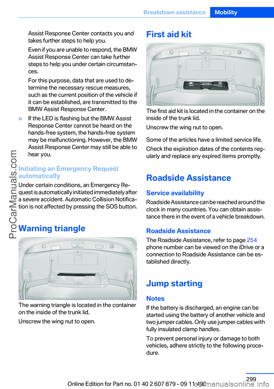 BMW 5 SERIES 2012 Owners Manual Assist Response Center contacts you and
takes further steps to help you.
Even if you are unable to respond, the BMW
Assist Response Center can take further
steps to help you under certain circumstan BMW 5 SERIES 2012 Owners Manual Assist Response Center contacts you and
takes further steps to help you.
Even if you are unable to respond, the BMW
Assist Response Center can take further
steps to help you under certain circumstan