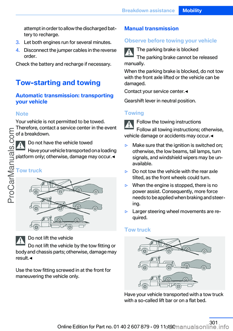 BMW 5 SERIES 2012 Owners Manual attempt in order to allow the discharged bat‐
tery to recharge.3.Let both engines run for several minutes.4.Disconnect the jumper cables in the reverse
order.
Check the battery and recharge if neces BMW 5 SERIES 2012 Owners Manual attempt in order to allow the discharged bat‐
tery to recharge.3.Let both engines run for several minutes.4.Disconnect the jumper cables in the reverse
order.
Check the battery and recharge if neces