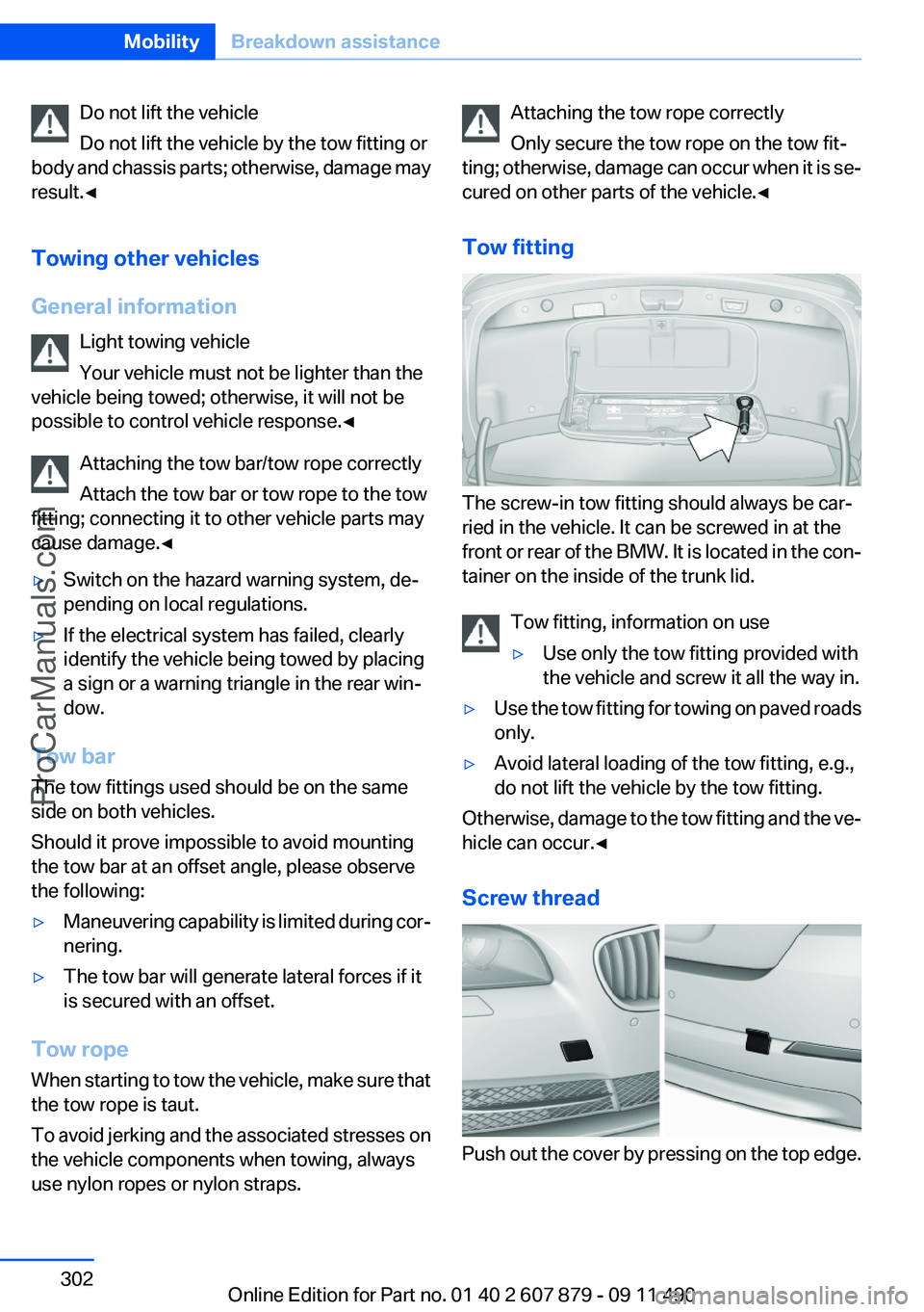 BMW 5 SERIES 2012 Owners Manual Do not lift the vehicle
Do not lift the vehicle by the tow fitting or
body and chassis parts; otherwise, damage may
result.◀
Towing other vehicles
General information Light towing vehicle
Your vehic BMW 5 SERIES 2012 Owners Manual Do not lift the vehicle
Do not lift the vehicle by the tow fitting or
body and chassis parts; otherwise, damage may
result.◀
Towing other vehicles
General information Light towing vehicle
Your vehic
