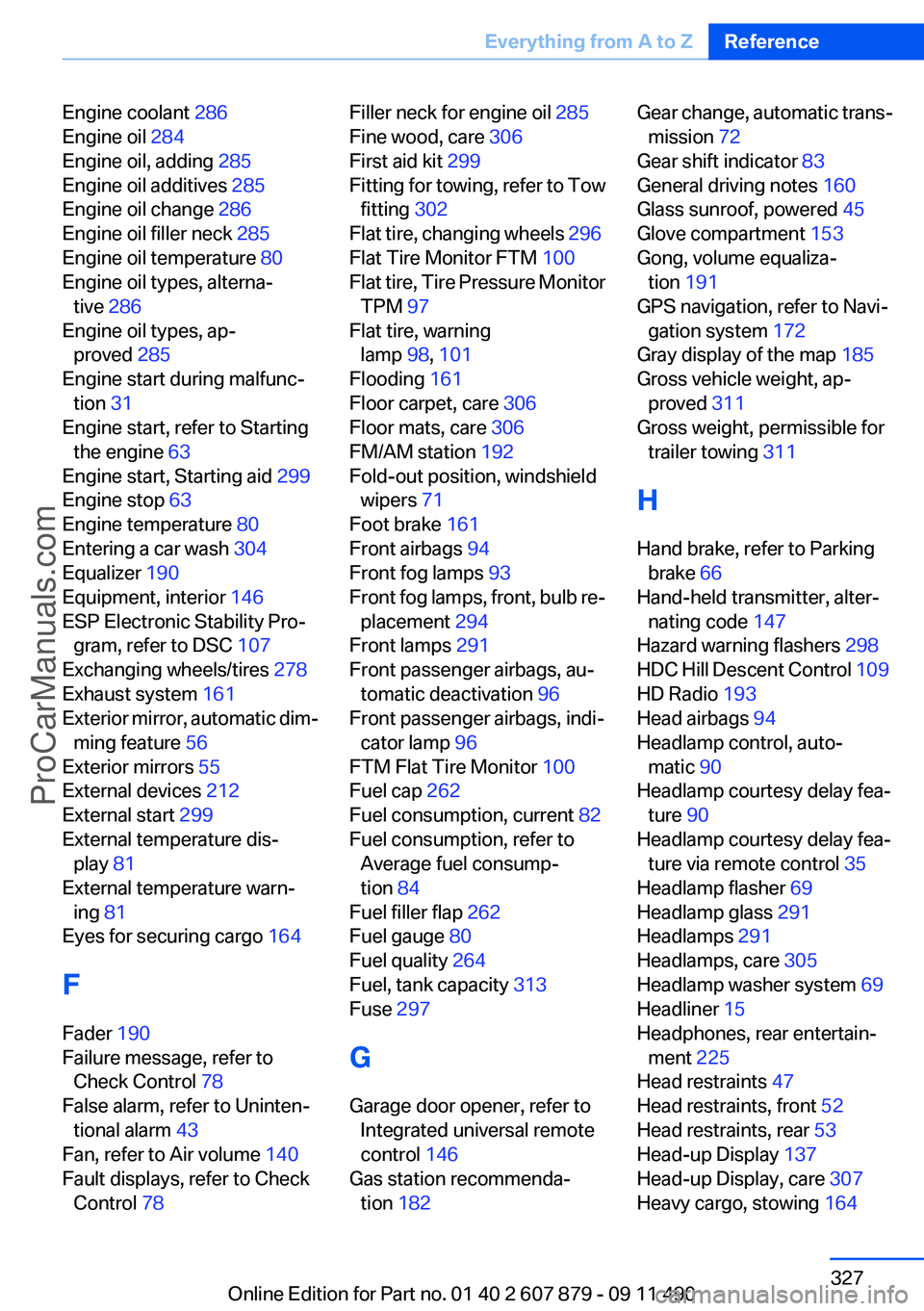 BMW 5 SERIES 2012 Owners Manual Engine coolant 286
Engine oil 284
Engine oil, adding 285
Engine oil additives 285
Engine oil change 286
Engine oil filler neck 285
Engine oil temperature 80
Engine oil types, alterna‐ t BMW 5 SERIES 2012 Owners Manual Engine coolant 286
Engine oil 284
Engine oil, adding 285
Engine oil additives 285
Engine oil change 286
Engine oil filler neck 285
Engine oil temperature 80
Engine oil types, alterna‐ t