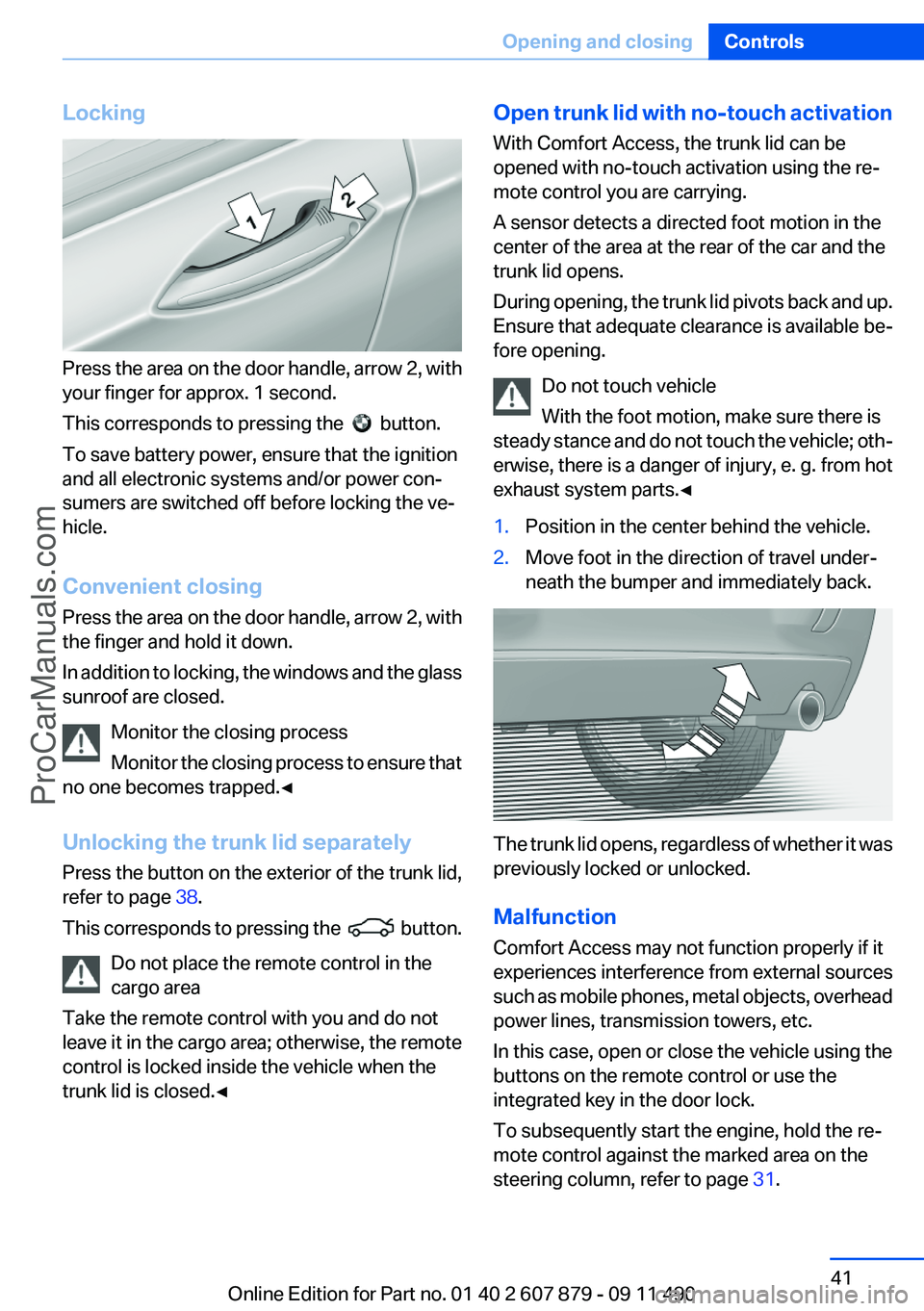 BMW 5 SERIES 2012 Service Manual Locking
Press the area on the door handle, arrow 2, with
your finger for approx. 1 second.
This corresponds to pressing the  
  button.
To save battery power, ensure that the ignition
and all electron