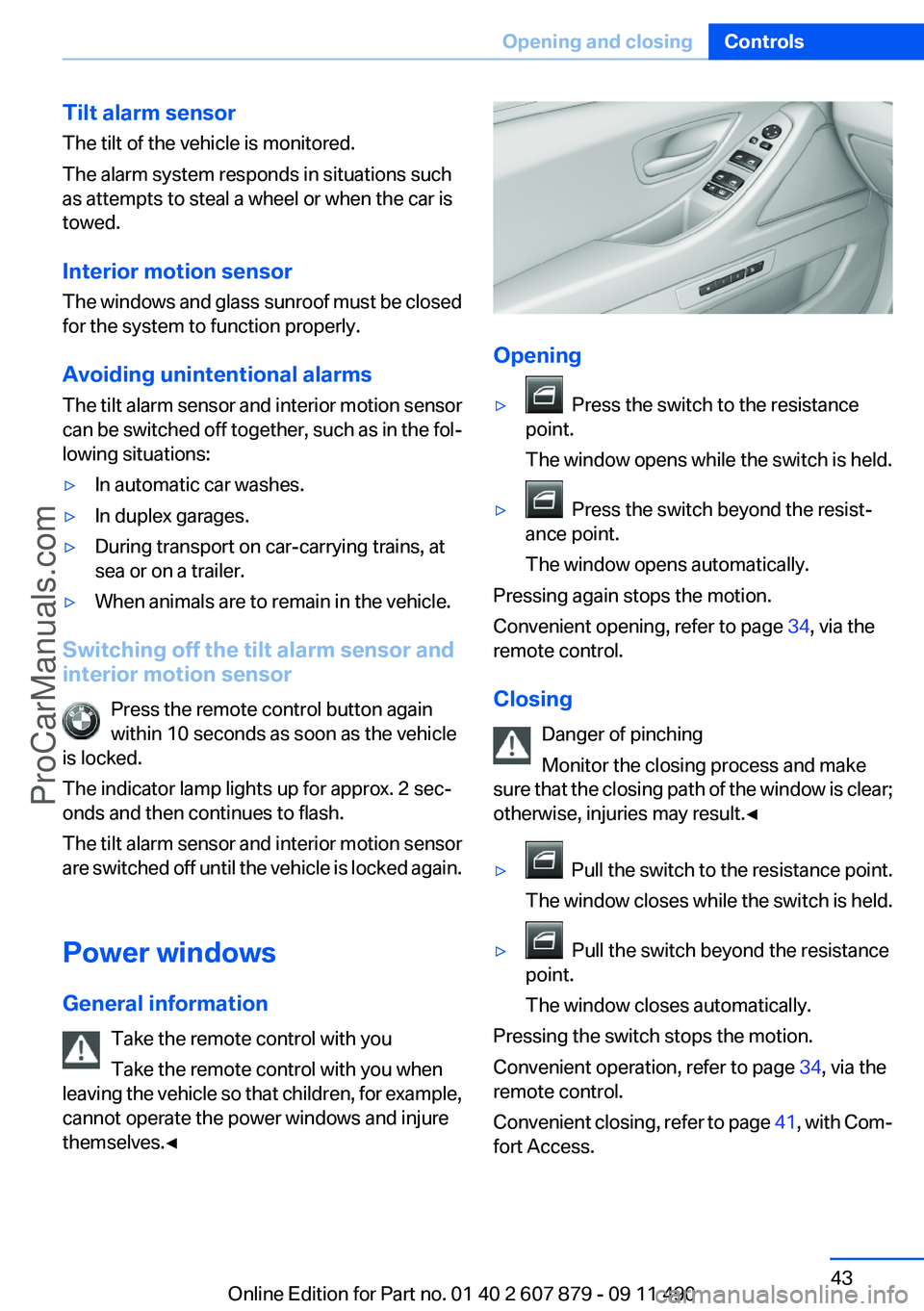 BMW 5 SERIES 2012 Service Manual Tilt alarm sensor
The tilt of the vehicle is monitored.
The alarm system responds in situations such
as attempts to steal a wheel or when the car is
towed.
Interior motion sensor
The windows and  glas