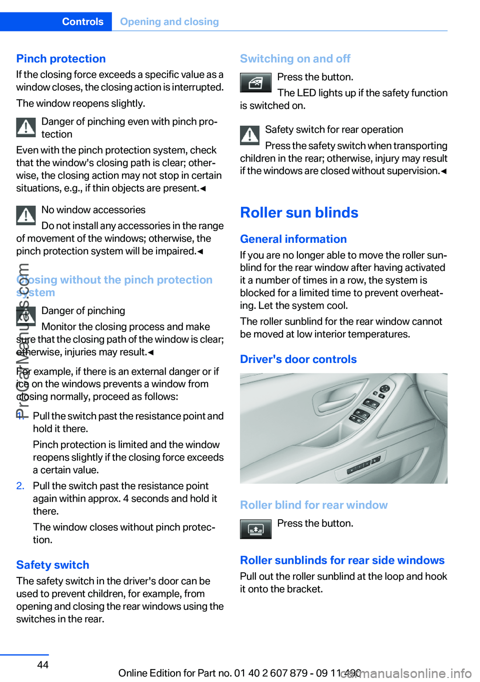 BMW 5 SERIES 2012 Service Manual Pinch protection
If the closing force exceeds a specific value as a
window closes, the closing action is interrupted.
The window reopens slightly.
Danger of pinching even with pinch pro‐
tection
Eve