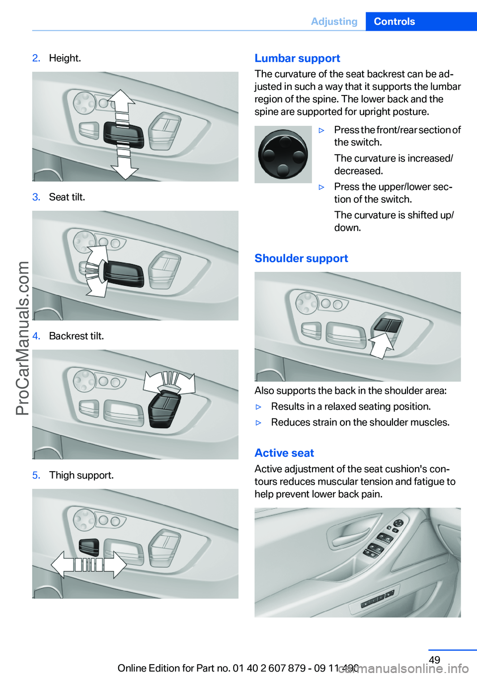 BMW 5 SERIES 2012 Service Manual 2.Height.3.Seat tilt.4.Backrest tilt.5.Thigh support.Lumbar support
The curvature of the seat backrest can be ad‐
justed in such a way that it supports the lumbar
region of the spine. The lower back