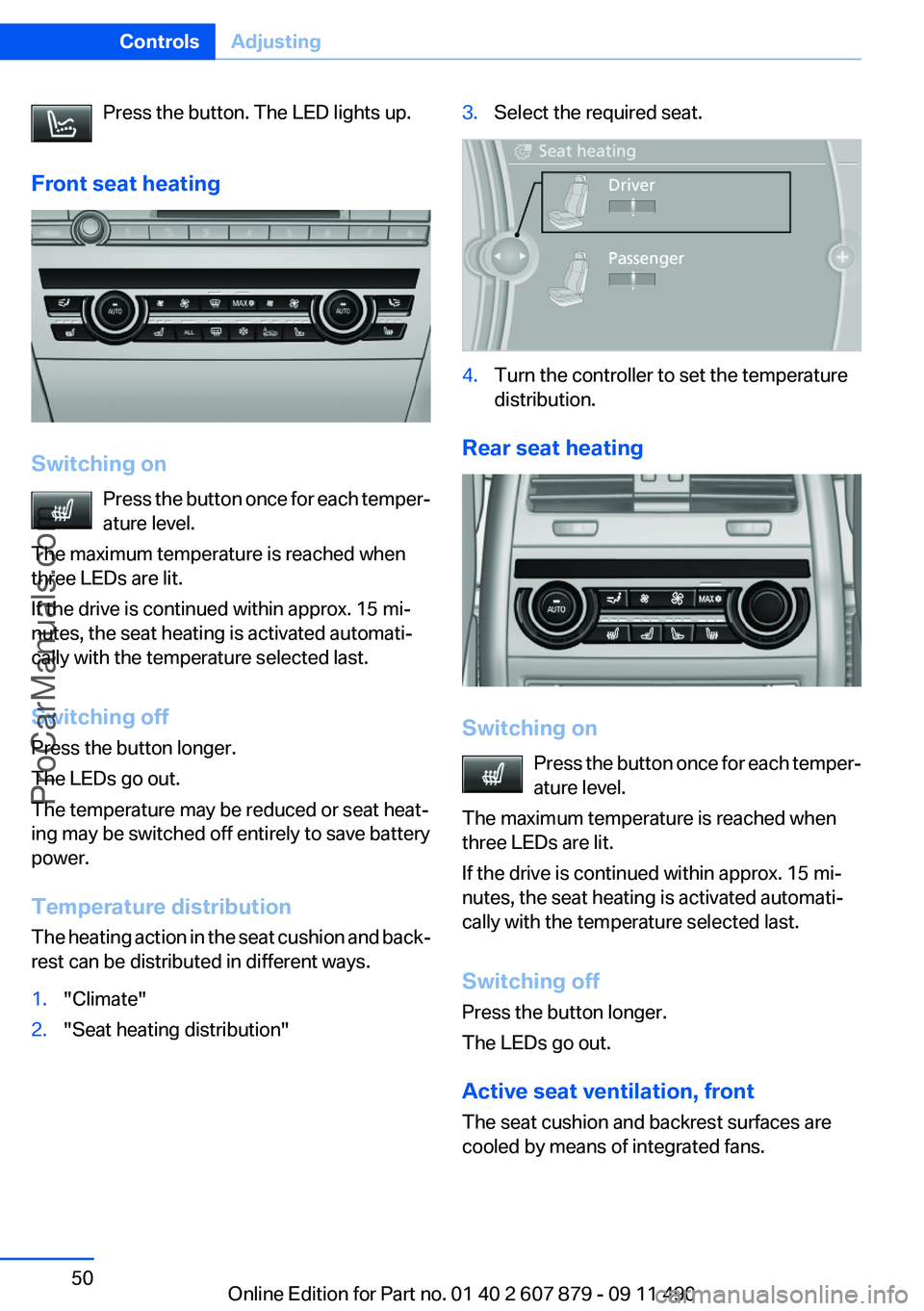 BMW 5 SERIES 2012 Service Manual Press the button. The LED lights up.
Front seat heating
Switching on Press the button once for each temper‐
ature level.
The maximum temperature is reached when
three LEDs are lit.
If the drive is c