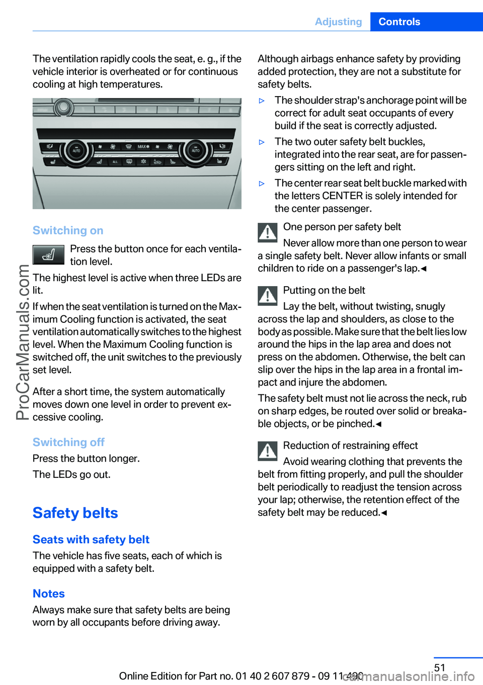 BMW 5 SERIES 2012 Workshop Manual The ventilation rapidly cools the seat, e. g., if the
vehicle interior is overheated or for continuous
cooling at high temperatures.
Switching on
Press the button once for each ventila‐
tion level.
