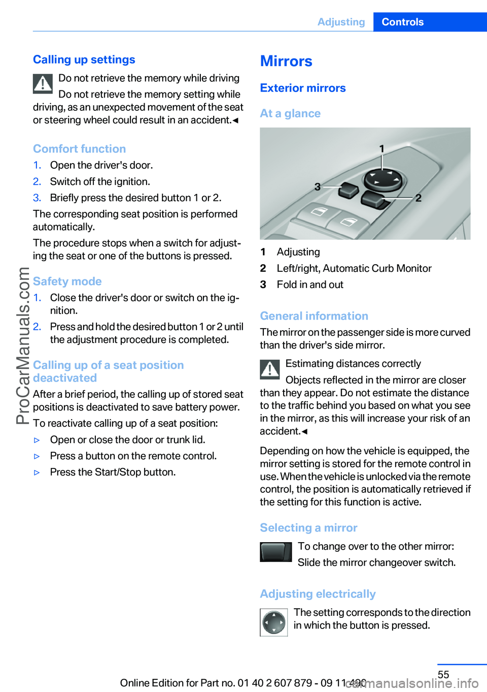 BMW 5 SERIES 2012 Workshop Manual Calling up settingsDo not retrieve the memory while driving
Do not retrieve the memory setting while
driving, as an unexpected movement of the seat
or steering wheel could result in an accident.◀
Co