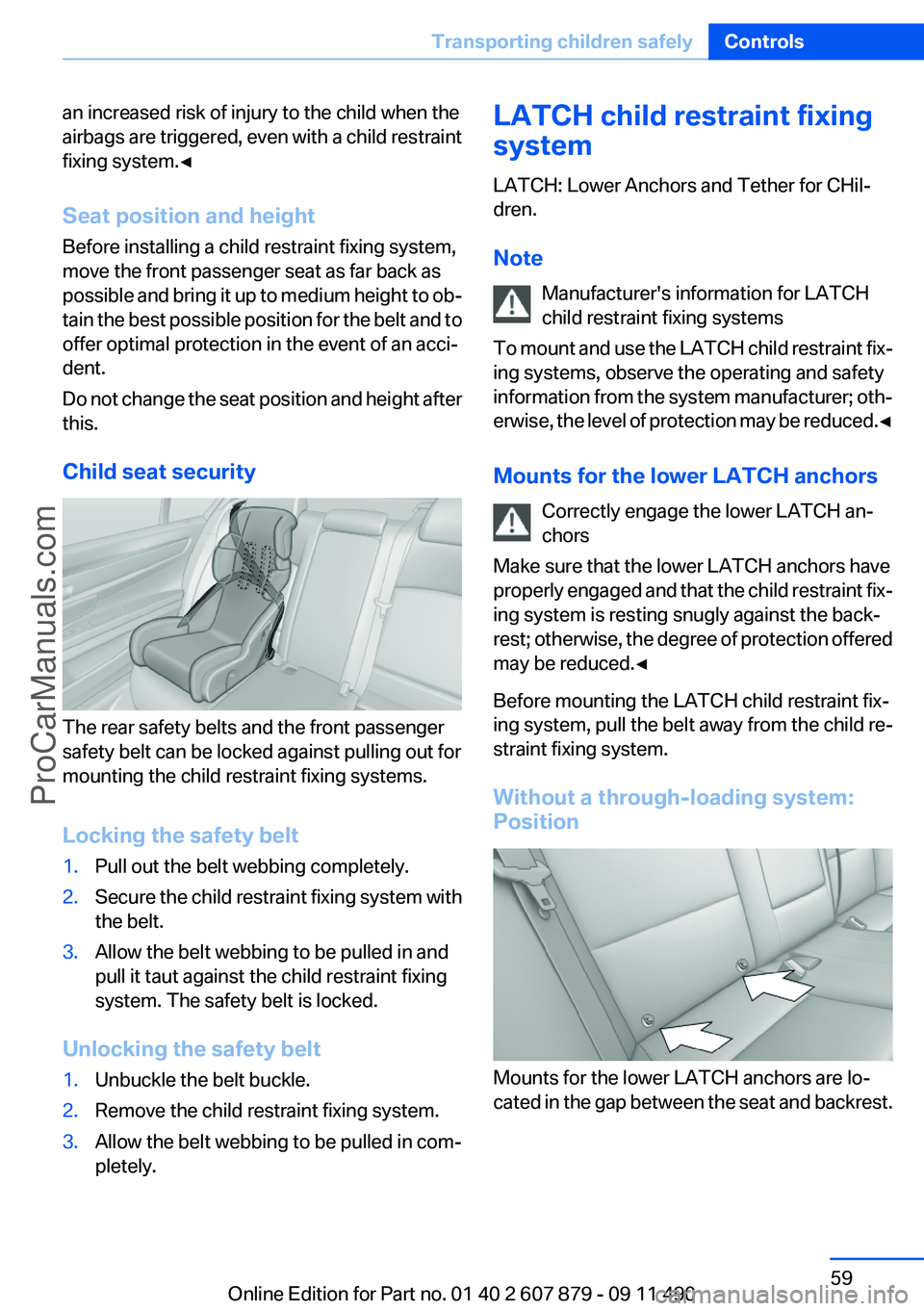 BMW 5 SERIES 2012 Workshop Manual an increased risk of injury to the child when the
airbags are triggered, even with a child restraint
fixing system.◀
Seat position and height
Before installing a child restraint fixing system,
move 