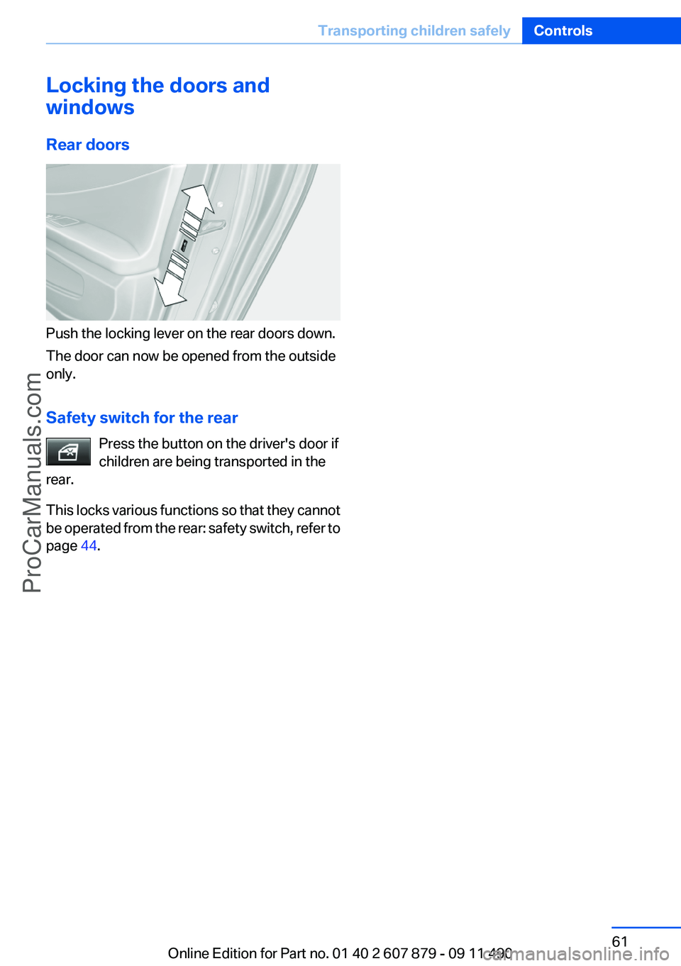BMW 5 SERIES 2012 Repair Manual Locking the doors and
windows
Rear doors
Push the locking lever on the rear doors down.
The door can now be opened from the outside
only.
Safety switch for the rear Press the button on the driver'