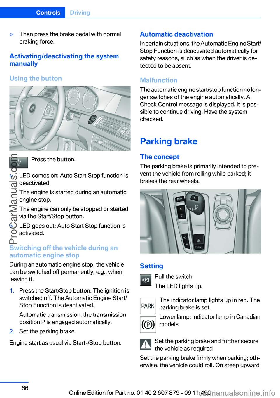 BMW 5 SERIES 2012 Repair Manual ▷Then press the brake pedal with normal
braking force.
Activating/deactivating the system
manually
Using the button
Press the button.
▷LED comes on: Auto Start Stop function is
deactivated.
The en