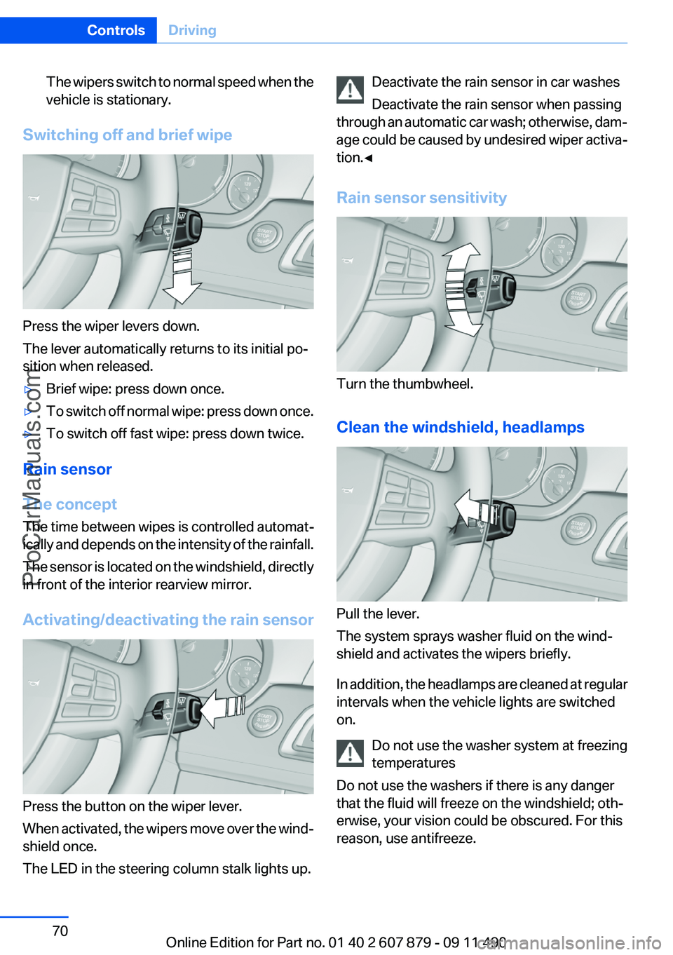 BMW 5 SERIES 2012 Owners Manual The wipers switch to normal speed when the
vehicle is stationary.
Switching off and brief wipe
Press the wiper levers down.
The lever automatically returns to its initial po‐
sition when released.
BMW 5 SERIES 2012 Owners Manual The wipers switch to normal speed when the
vehicle is stationary.
Switching off and brief wipe
Press the wiper levers down.
The lever automatically returns to its initial po‐
sition when released.