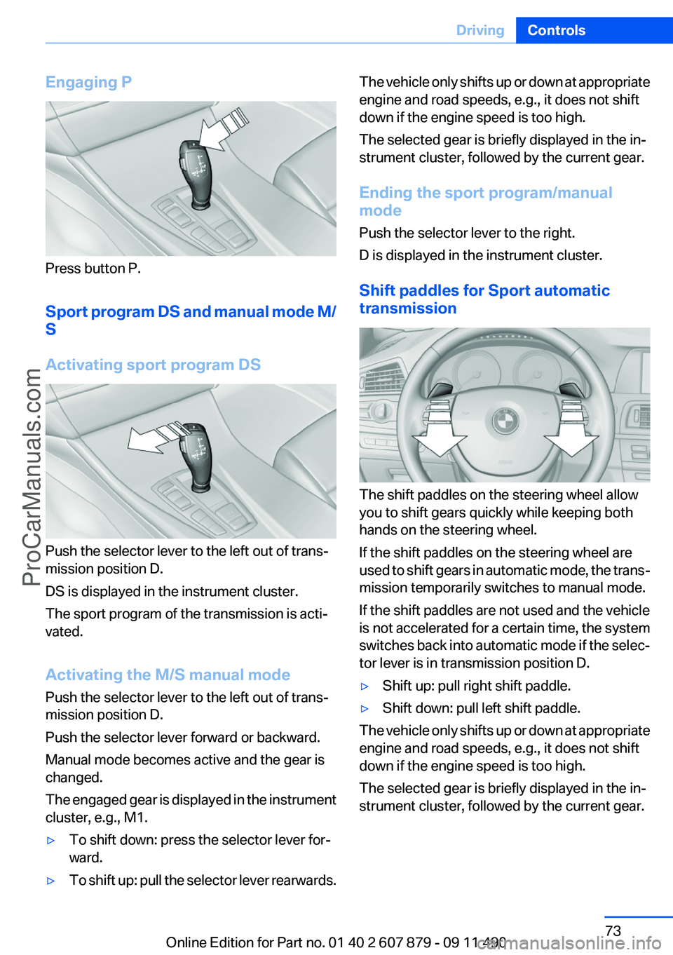 BMW 5 SERIES 2012 Manual PDF Engaging P
Press button P.
Sport program DS and manual mode M/
S
Activating sport program DS
Push the selector lever to the left out of trans‐
mission position D.
DS is displayed in the instrument c