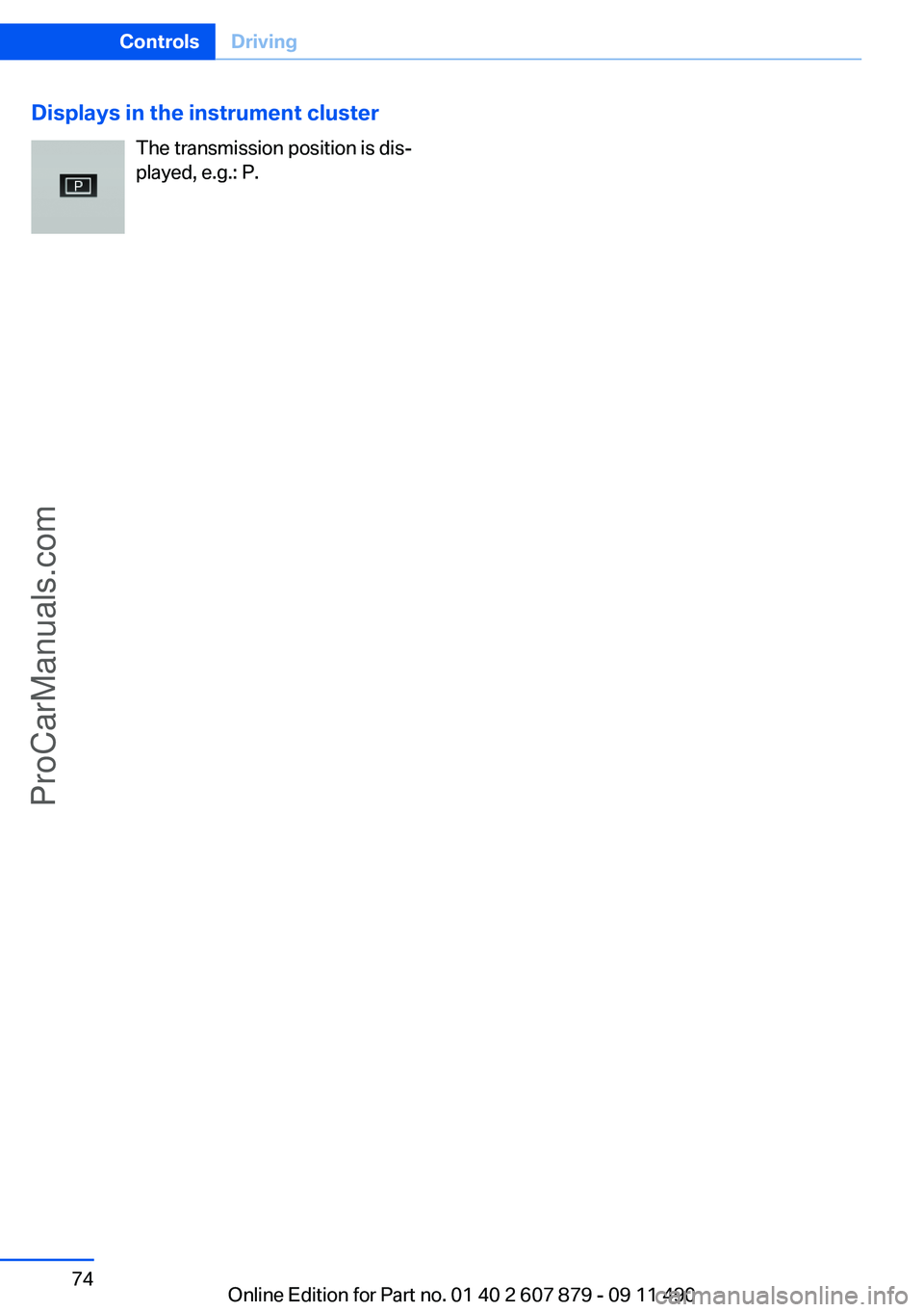 BMW 5 SERIES 2012 Manual PDF Displays in the instrument clusterThe transmission position is dis‐
played, e.g.: P.Seite 74ControlsDriving74
Online Edition for Part no. 01 40 2 607 879 - 09 11 490
ProCarManuals.com 