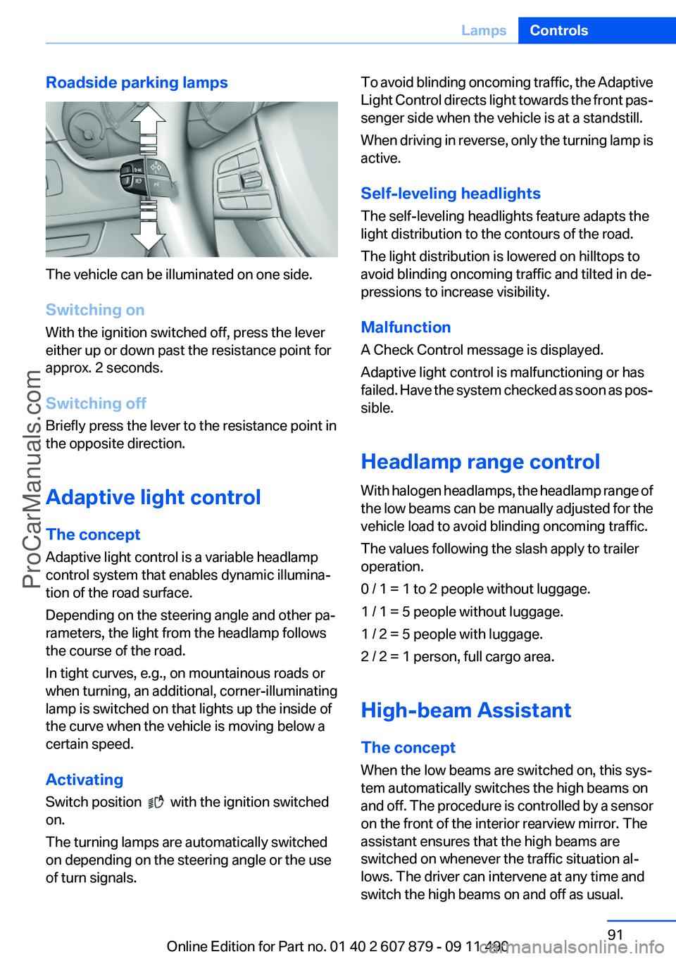 BMW 5 SERIES 2012 Owners Manual Roadside parking lamps
The vehicle can be illuminated on one side.
Switching on
With the ignition switched off, press the lever
either up or down past the resistance point for
approx. 2 seconds.
Switc BMW 5 SERIES 2012 Owners Manual Roadside parking lamps
The vehicle can be illuminated on one side.
Switching on
With the ignition switched off, press the lever
either up or down past the resistance point for
approx. 2 seconds.
Switc