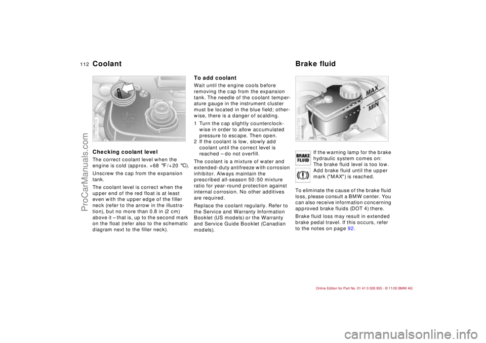 BMW M ROADSTER COUPE 2001  Owners Manual 112n
Coolant Brake fluid Checking coolant levelThe correct coolant level when the 
engine is cold (approx. +68 7/+20 6).
Unscrew the cap from the expansion 
tank.
The coolant level is correct when the