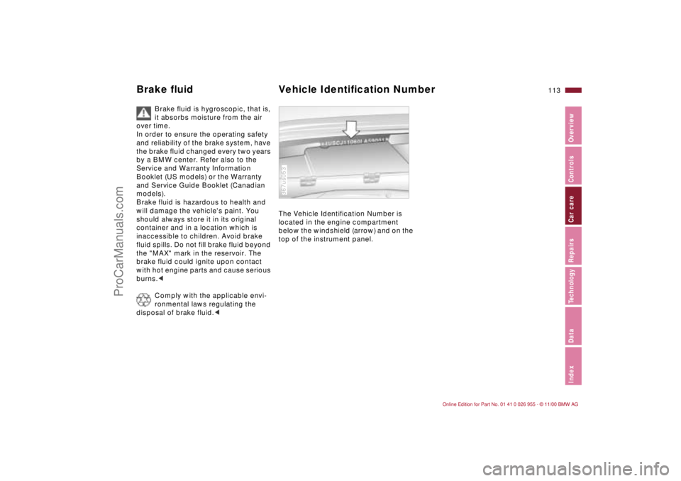 BMW M ROADSTER COUPE 2001  Owners Manual 113n
IndexDataTechnologyRepairsCar careControlsOverview
Brake fluid Vehicle Identification Number
Brake fluid is hygroscopic, that is, 
it absorbs moisture from the air 
over time. 
In order to ensure