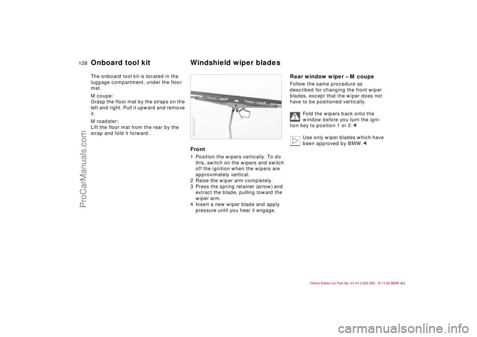 BMW M ROADSTER COUPE 2001  Owners Manual 128n
The onboard tool kit is located in the 
luggage compartment, under the floor 
mat.
M coupe:
Grasp the floor mat by the straps on the 
left and right. Pull it upward and remove 
it.
M roadster:
Li