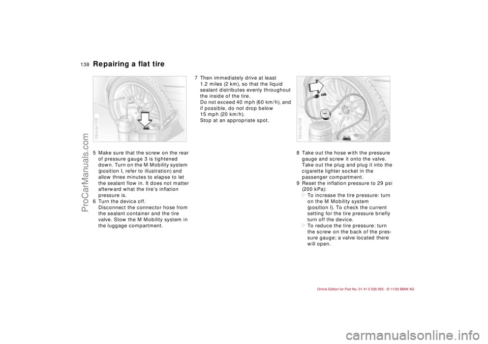 BMW M ROADSTER COUPE 2001 Owners Manual 138n
Repairing a flat tire5 Make sure that the screw on the rear
of pressure gauge 3 is tightened
down. Turn on the M Mobility system
(position I, refer to illustration) and
allow three minutes t BMW M ROADSTER COUPE 2001 Owners Manual 138n
Repairing a flat tire5 Make sure that the screw on the rear
of pressure gauge 3 is tightened
down. Turn on the M Mobility system
(position I, refer to illustration) and
allow three minutes t